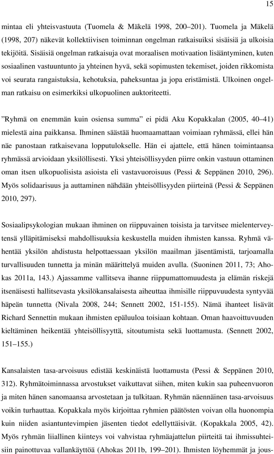 kehotuksia, paheksuntaa ja jopa eristämistä. Ulkoinen ongelman ratkaisu on esimerkiksi ulkopuolinen auktoriteetti.