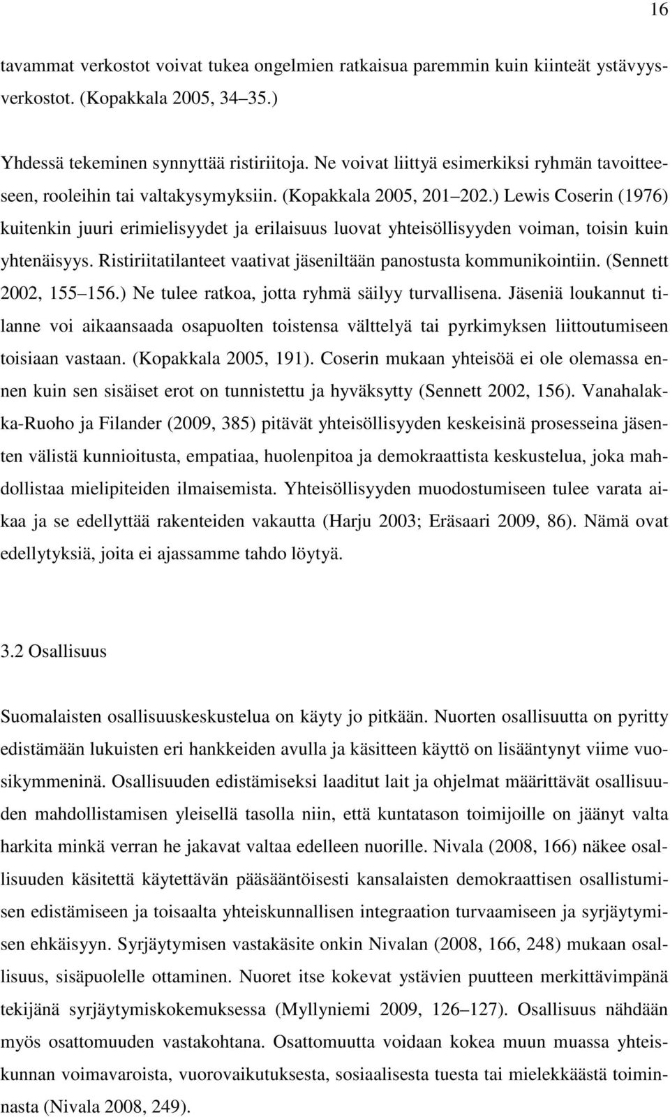 ) Lewis Coserin (1976) kuitenkin juuri erimielisyydet ja erilaisuus luovat yhteisöllisyyden voiman, toisin kuin yhtenäisyys. Ristiriitatilanteet vaativat jäseniltään panostusta kommunikointiin.