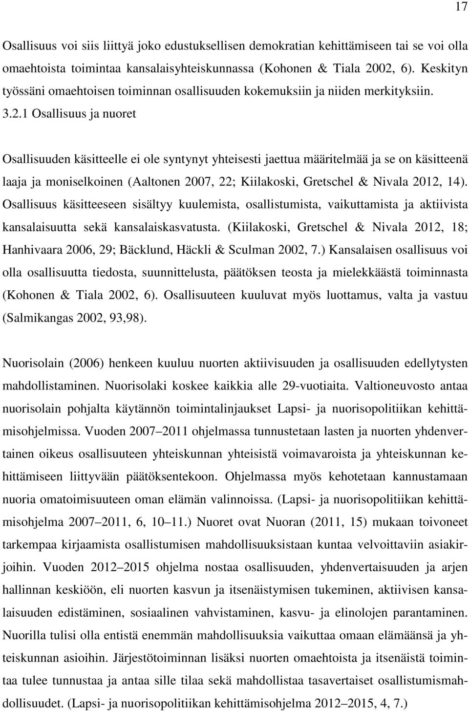 1 Osallisuus ja nuoret Osallisuuden käsitteelle ei ole syntynyt yhteisesti jaettua määritelmää ja se on käsitteenä laaja ja moniselkoinen (Aaltonen 2007, 22; Kiilakoski, Gretschel & Nivala 2012, 14).