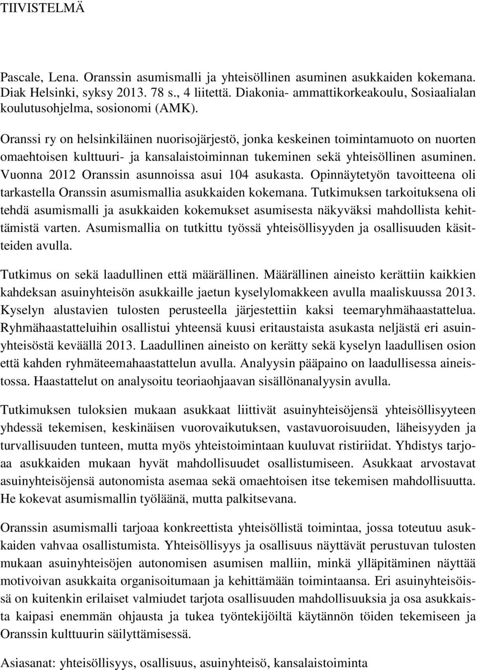 Oranssi ry on helsinkiläinen nuorisojärjestö, jonka keskeinen toimintamuoto on nuorten omaehtoisen kulttuuri- ja kansalaistoiminnan tukeminen sekä yhteisöllinen asuminen.