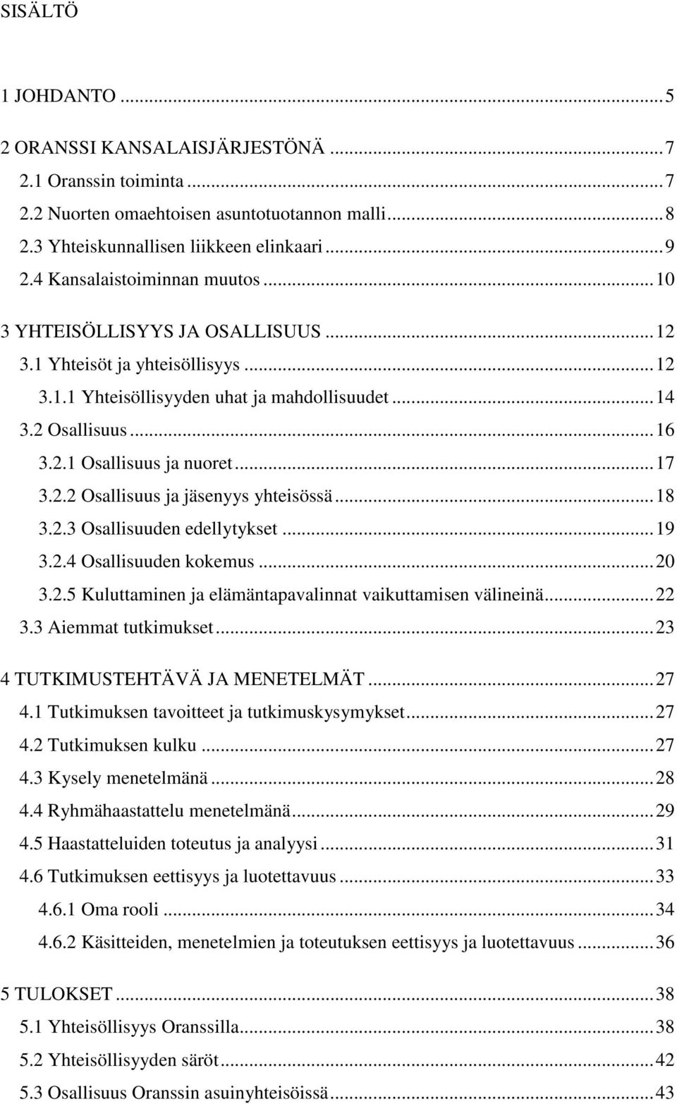 .. 17 3.2.2 Osallisuus ja jäsenyys yhteisössä... 18 3.2.3 Osallisuuden edellytykset... 19 3.2.4 Osallisuuden kokemus... 20 3.2.5 Kuluttaminen ja elämäntapavalinnat vaikuttamisen välineinä... 22 3.