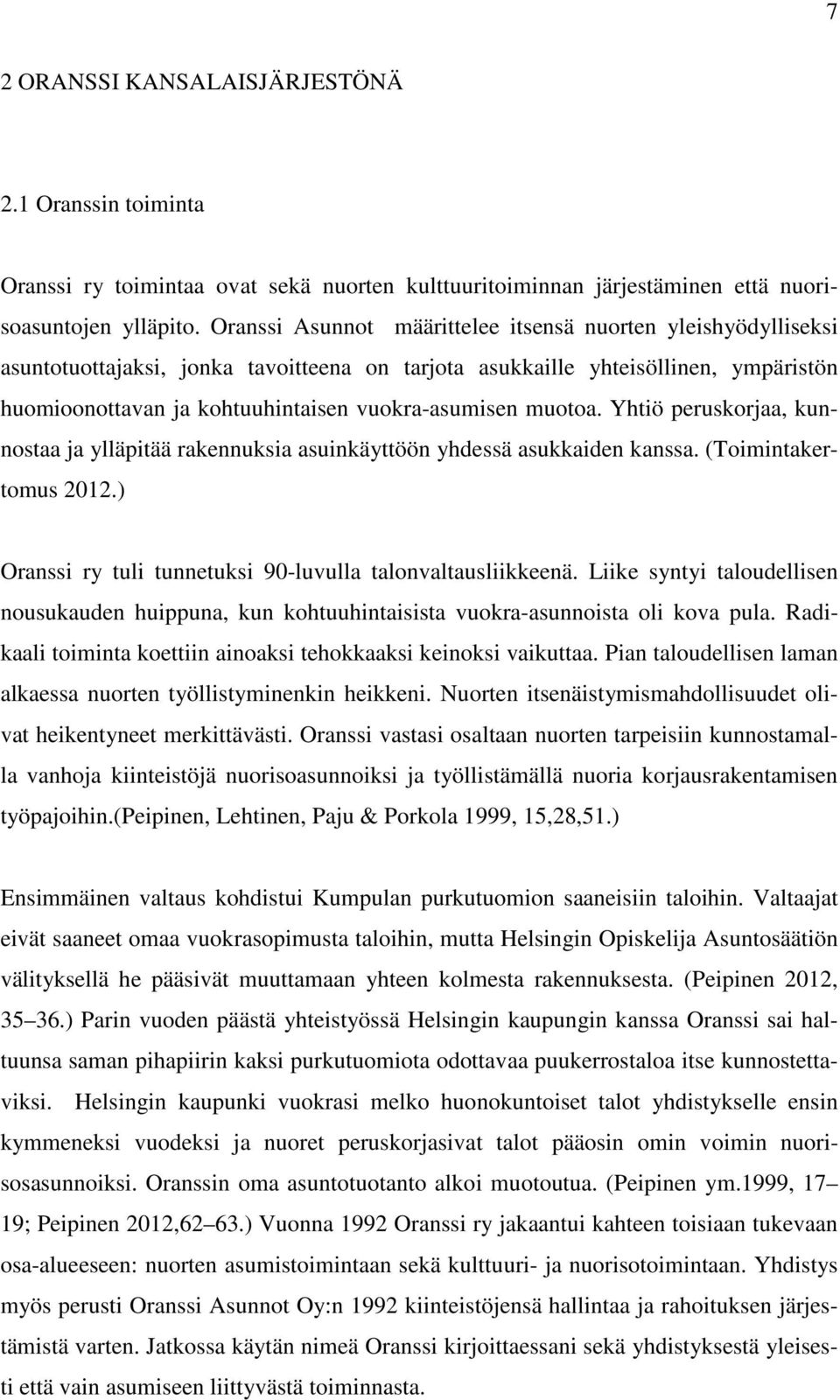 muotoa. Yhtiö peruskorjaa, kunnostaa ja ylläpitää rakennuksia asuinkäyttöön yhdessä asukkaiden kanssa. (Toimintakertomus 2012.) Oranssi ry tuli tunnetuksi 90-luvulla talonvaltausliikkeenä.