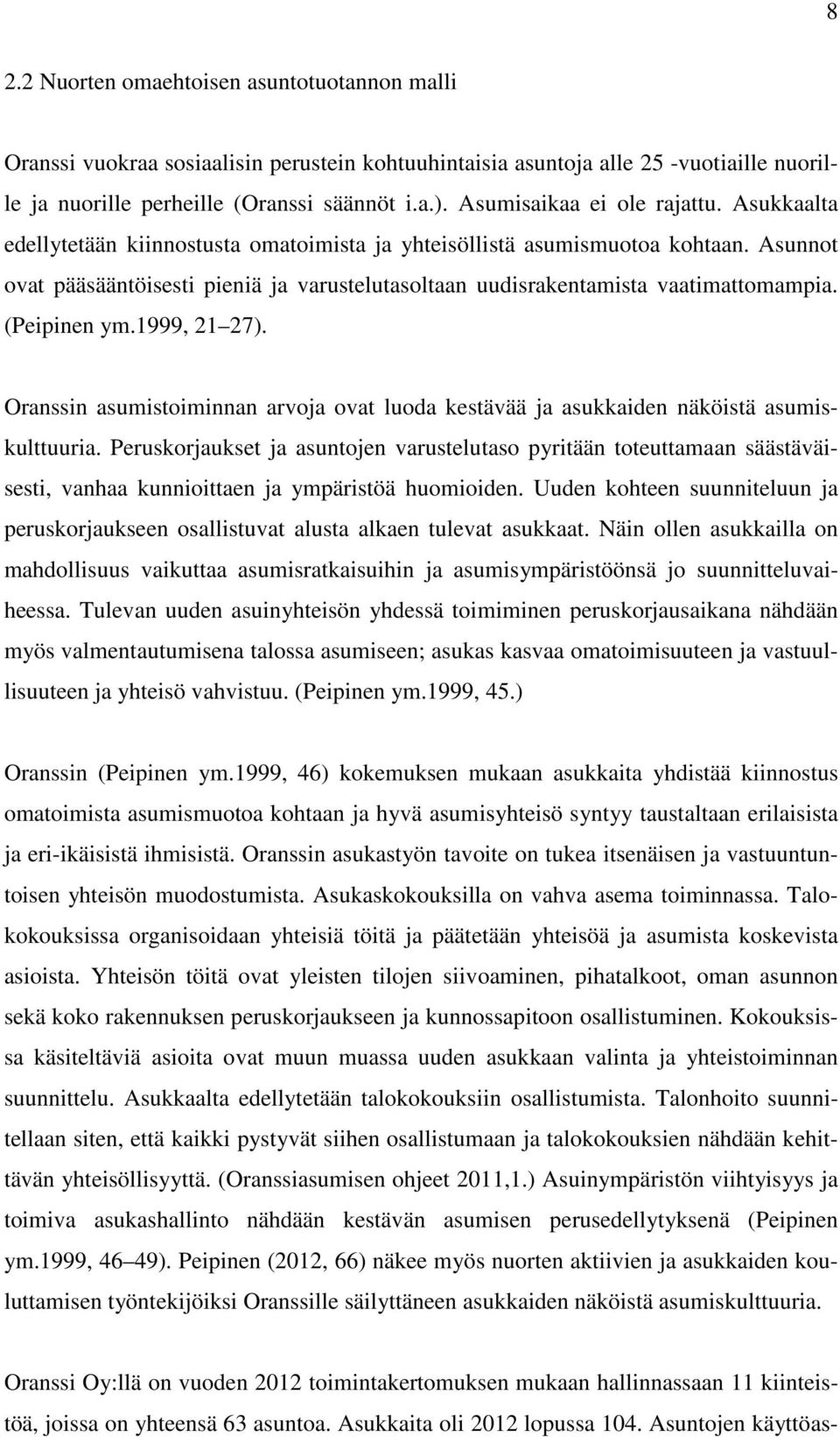 Asunnot ovat pääsääntöisesti pieniä ja varustelutasoltaan uudisrakentamista vaatimattomampia. (Peipinen ym.1999, 21 27).