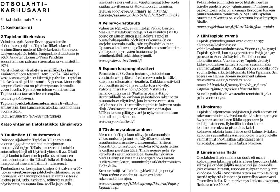 Arkkitehtitoimisto Timo Penttilän suunnitelmaan pohjaava asemakaava vahvistettiin 1974. Merituulentien yli ulottuva uusi liikekeskus asuintorneineen toteutui 1980-luvulla.