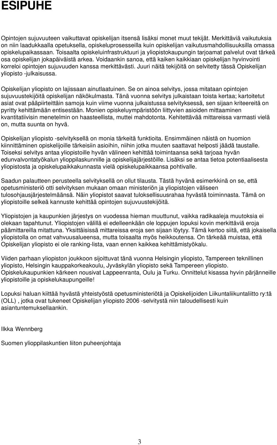 Toisaalta opiskeluinfrastruktuuri ja yliopistokaupungin tarjoamat palvelut ovat tärkeä osa opiskelijan jokapäiväistä arkea.