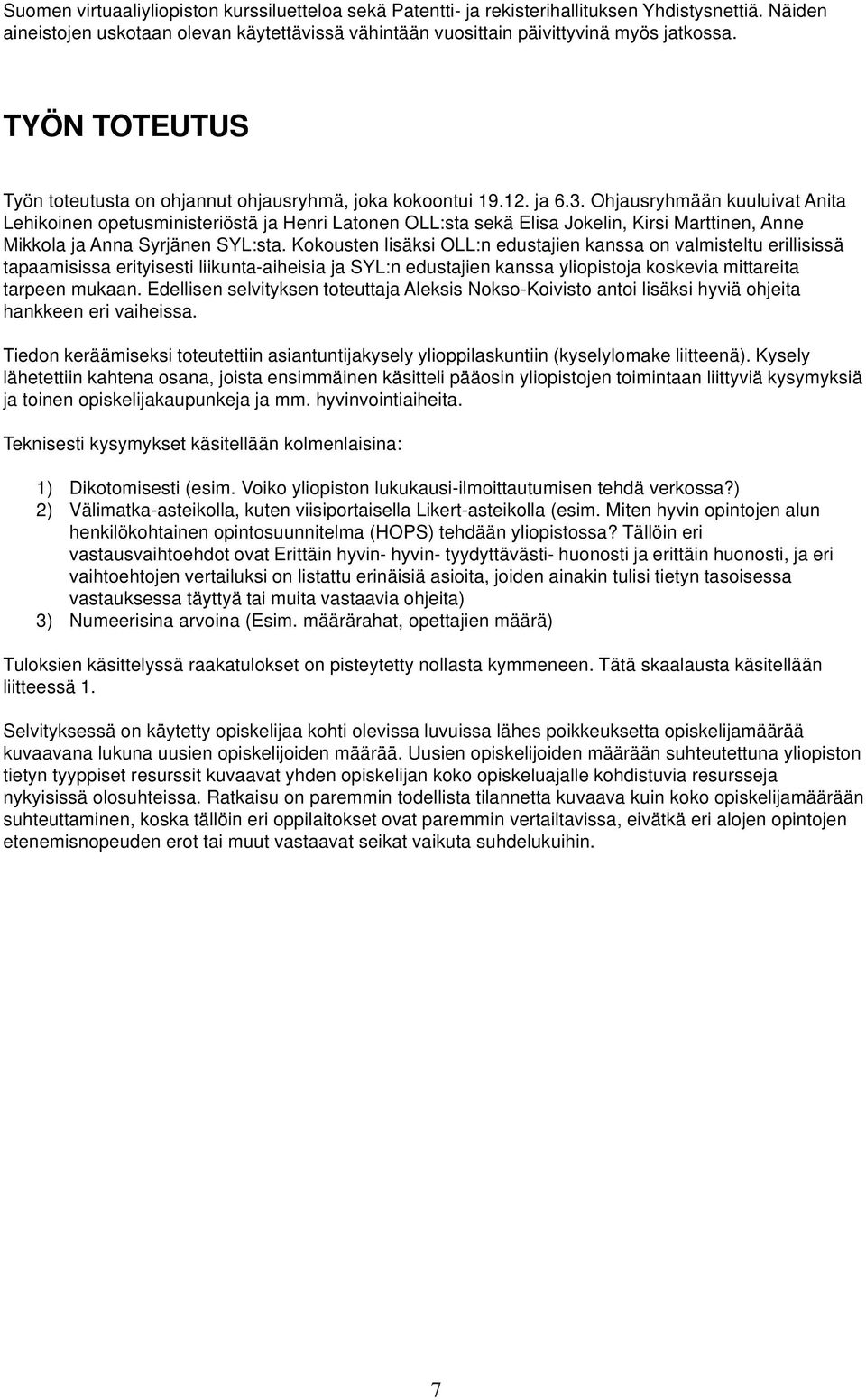 Ohjausryhmään kuuluivat Anita Lehikoinen opetusministeriöstä ja Henri Latonen OLL:sta sekä Elisa Jokelin, Kirsi Marttinen, Anne Mikkola ja Anna Syrjänen SYL:sta.