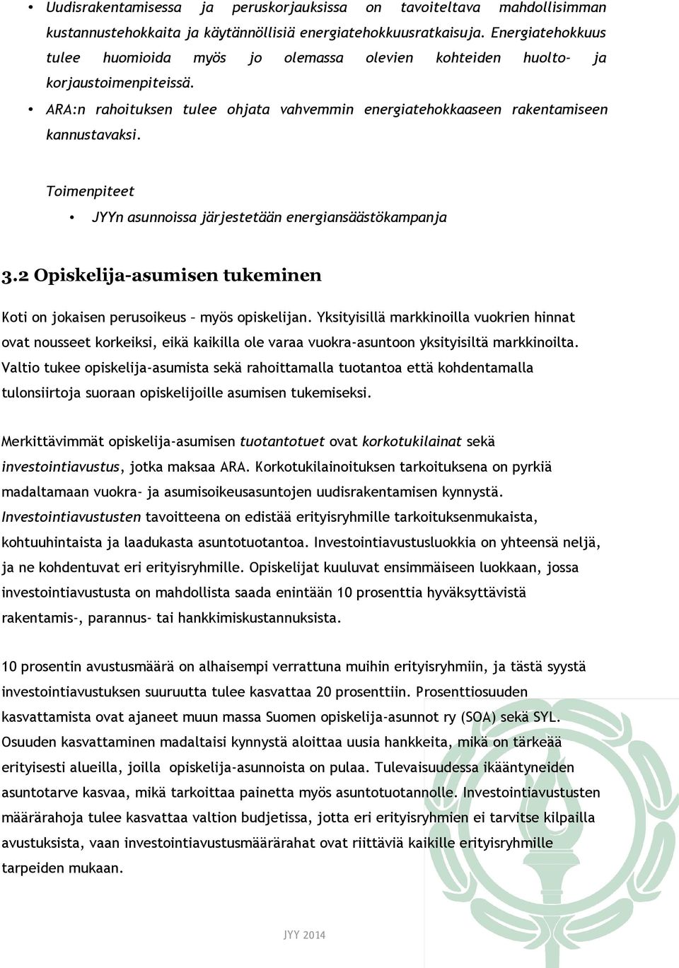 Toimenpiteet JYYn asunnoissa järjestetään energiansäästökampanja 3.2 Opiskelija-asumisen tukeminen Koti on jokaisen perusoikeus myös opiskelijan.