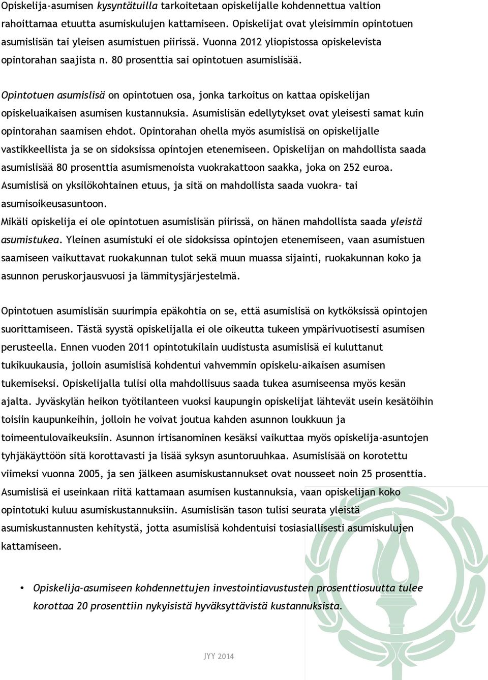 Opintotuen asumislisä on opintotuen osa, jonka tarkoitus on kattaa opiskelijan opiskeluaikaisen asumisen kustannuksia. Asumislisän edellytykset ovat yleisesti samat kuin opintorahan saamisen ehdot.