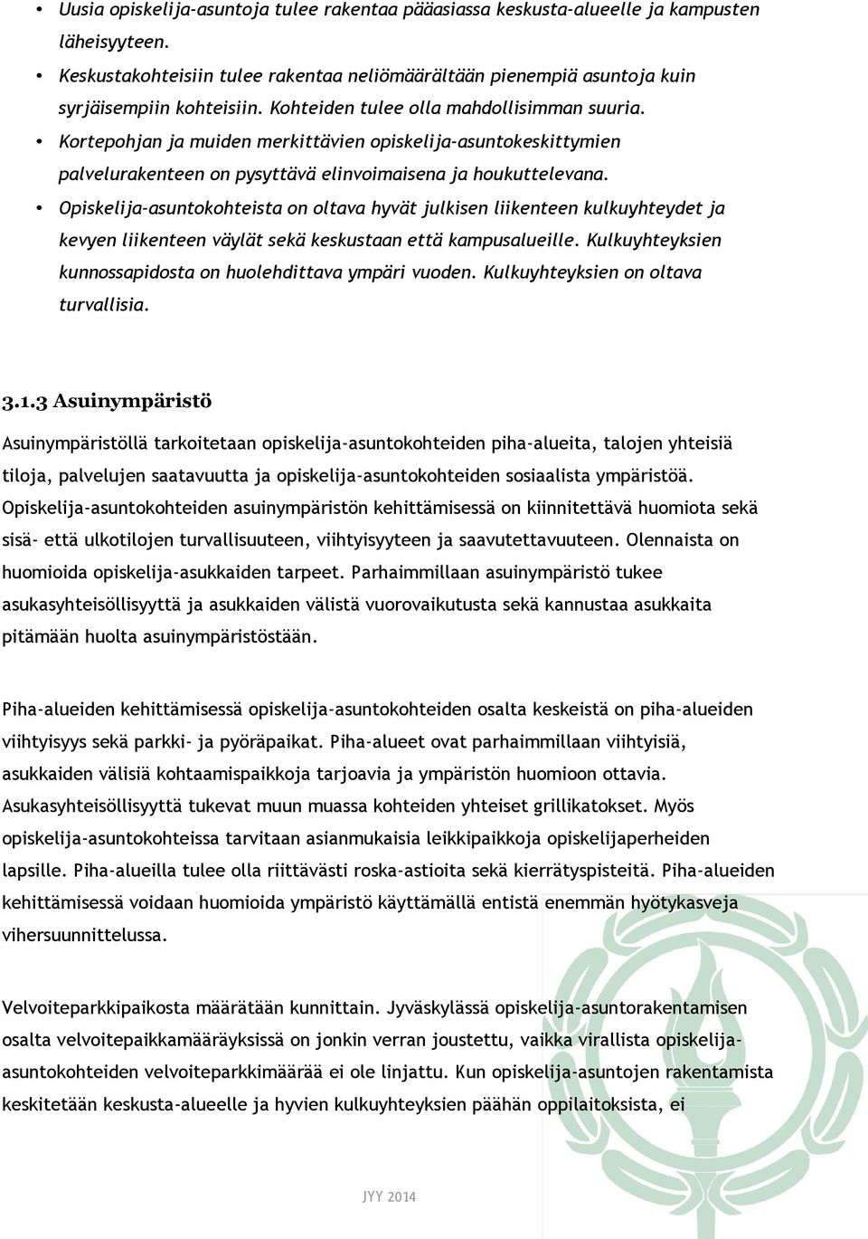 Opiskelija-asuntokohteista on oltava hyvät julkisen liikenteen kulkuyhteydet ja kevyen liikenteen väylät sekä keskustaan että kampusalueille.