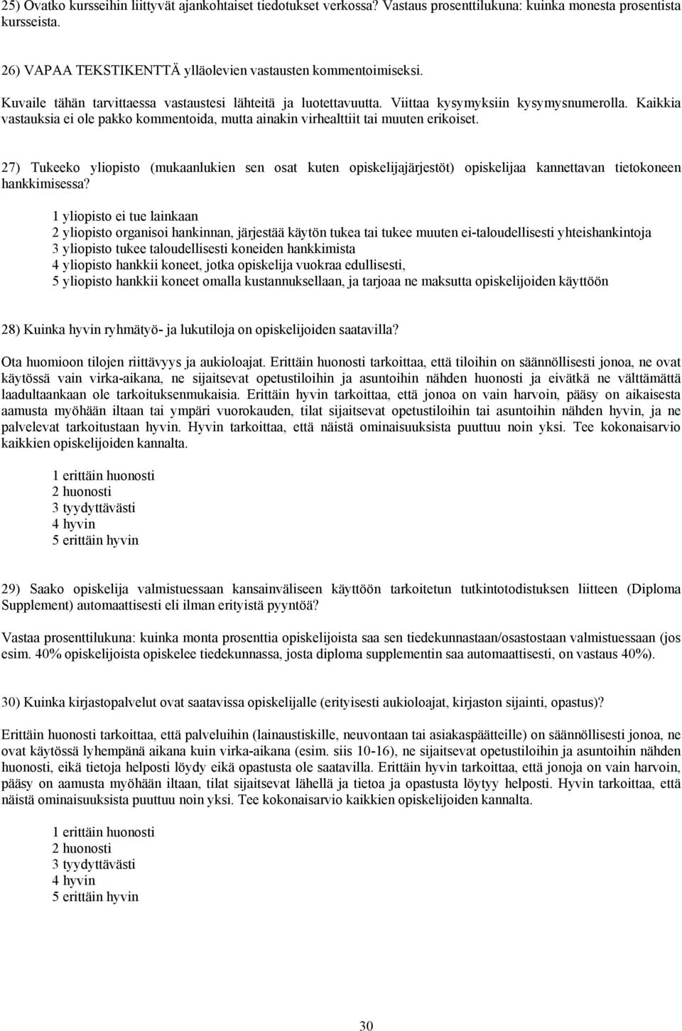 27) Tukeeko yliopisto (mukaanlukien sen osat kuten opiskelijajärjestöt) opiskelijaa kannettavan tietokoneen hankkimisessa?