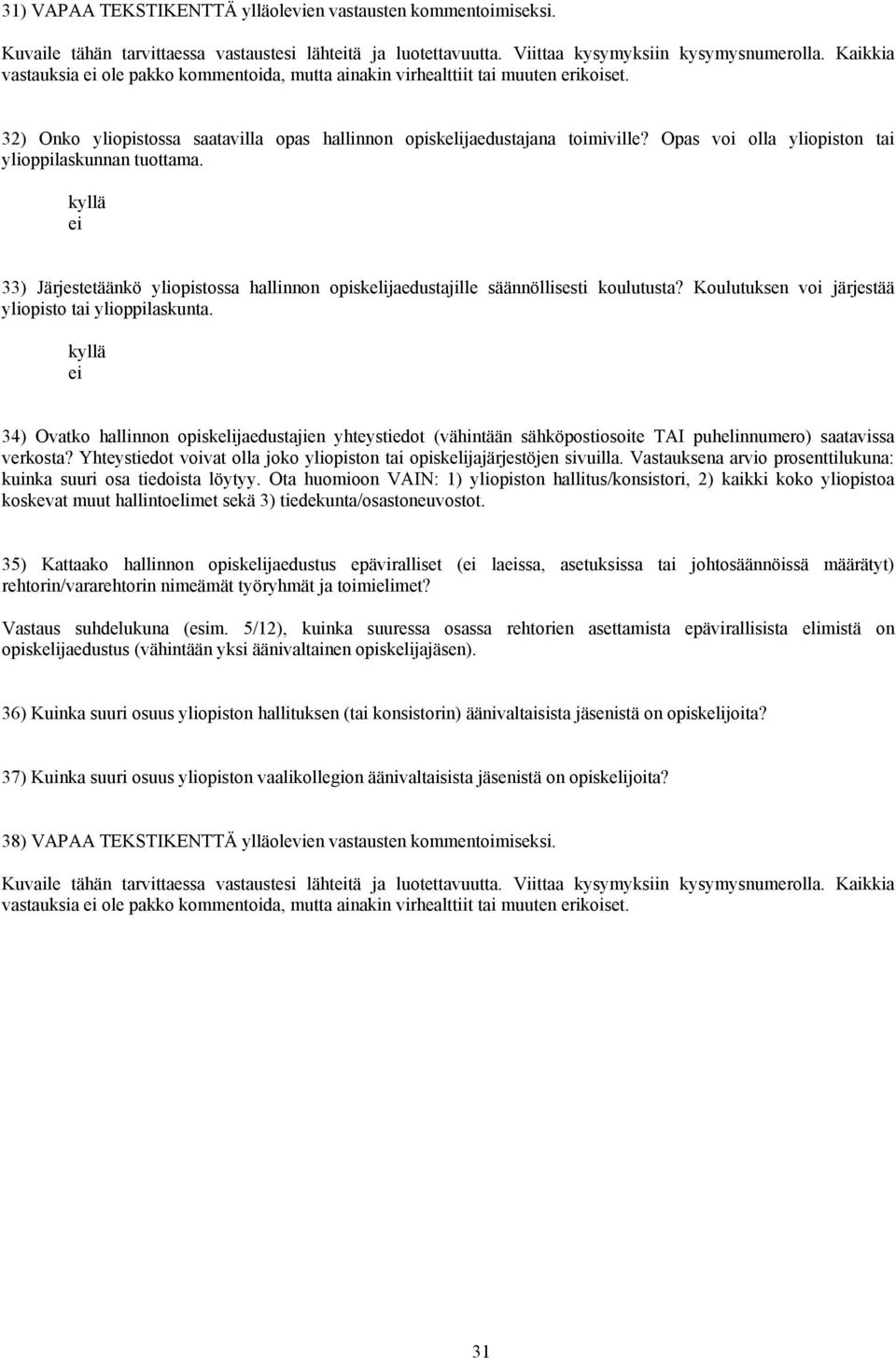 Opas voi olla yliopiston tai ylioppilaskunnan tuottama. kyllä ei 33) Järjestetäänkö yliopistossa hallinnon opiskelijaedustajille säännöllisesti koulutusta?