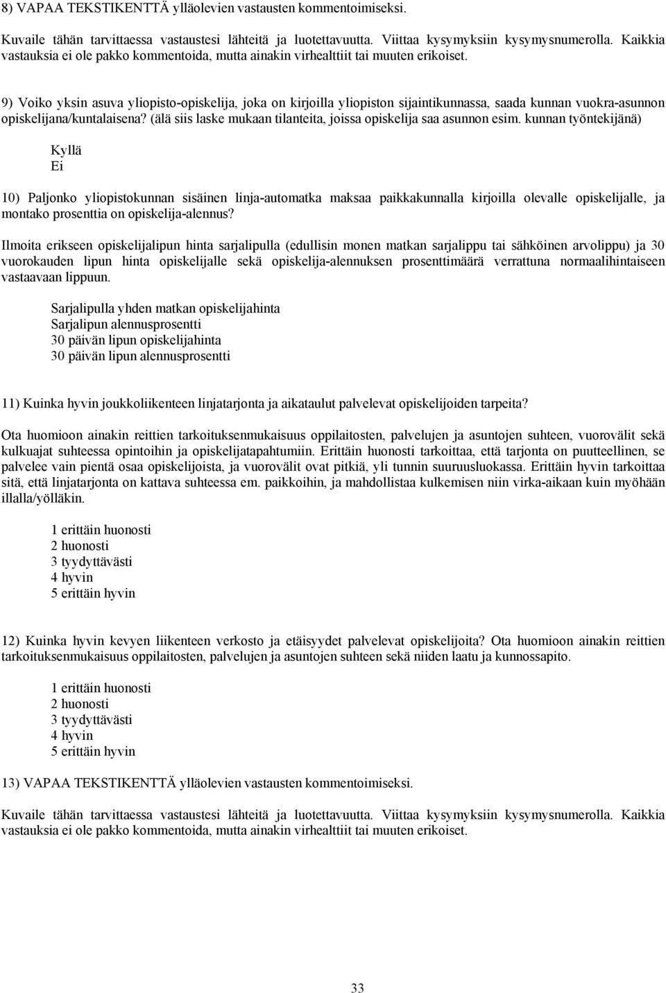 9) Voiko yksin asuva yliopisto-opiskelija, joka on kirjoilla yliopiston sijaintikunnassa, saada kunnan vuokra-asunnon opiskelijana/kuntalaisena?