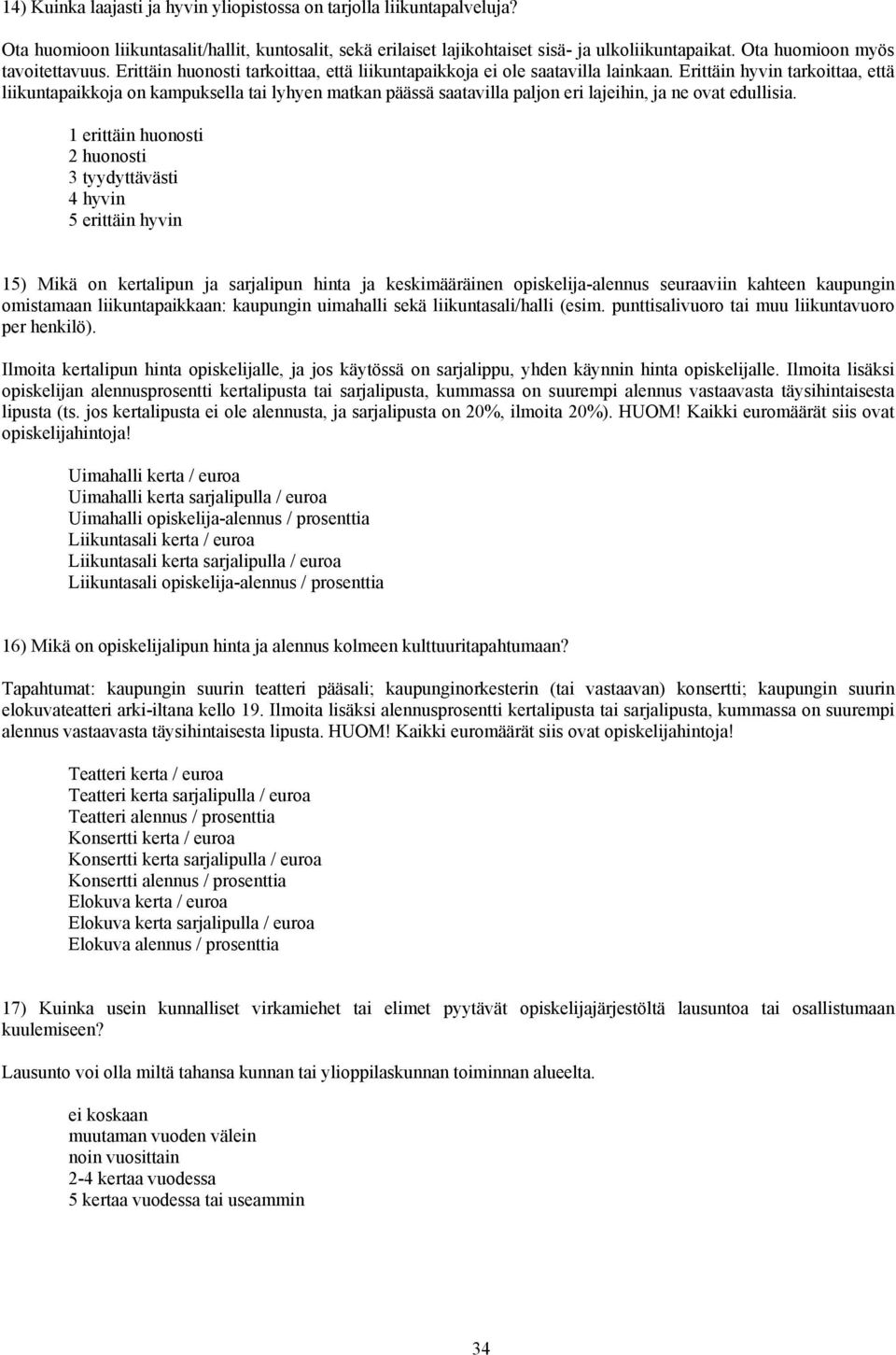 Erittäin hyvin tarkoittaa, että liikuntapaikkoja on kampuksella tai lyhyen matkan päässä saatavilla paljon eri lajeihin, ja ne ovat edullisia.