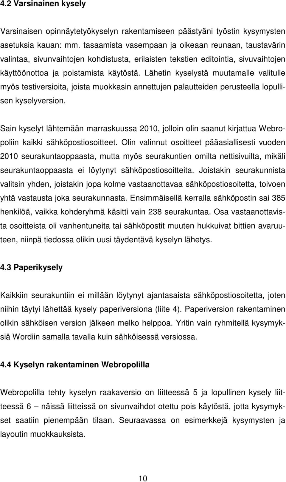 Lähetin kyselystä muutamalle valitulle myös testiversioita, joista muokkasin annettujen palautteiden perusteella lopullisen kyselyversion.