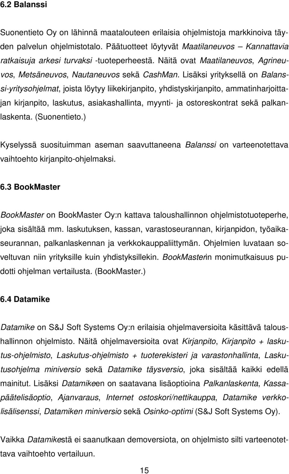 Lisäksi yrityksellä on Balanssi-yritysohjelmat, joista löytyy liikekirjanpito, yhdistyskirjanpito, ammatinharjoittajan kirjanpito, laskutus, asiakashallinta, myynti- ja ostoreskontrat sekä