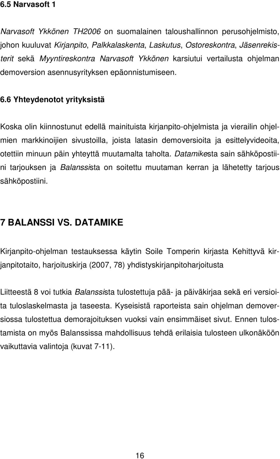 6 Yhteydenotot yrityksistä Koska olin kiinnostunut edellä mainituista kirjanpito-ohjelmista ja vierailin ohjelmien markkinoijien sivustoilla, joista latasin demoversioita ja esittelyvideoita,