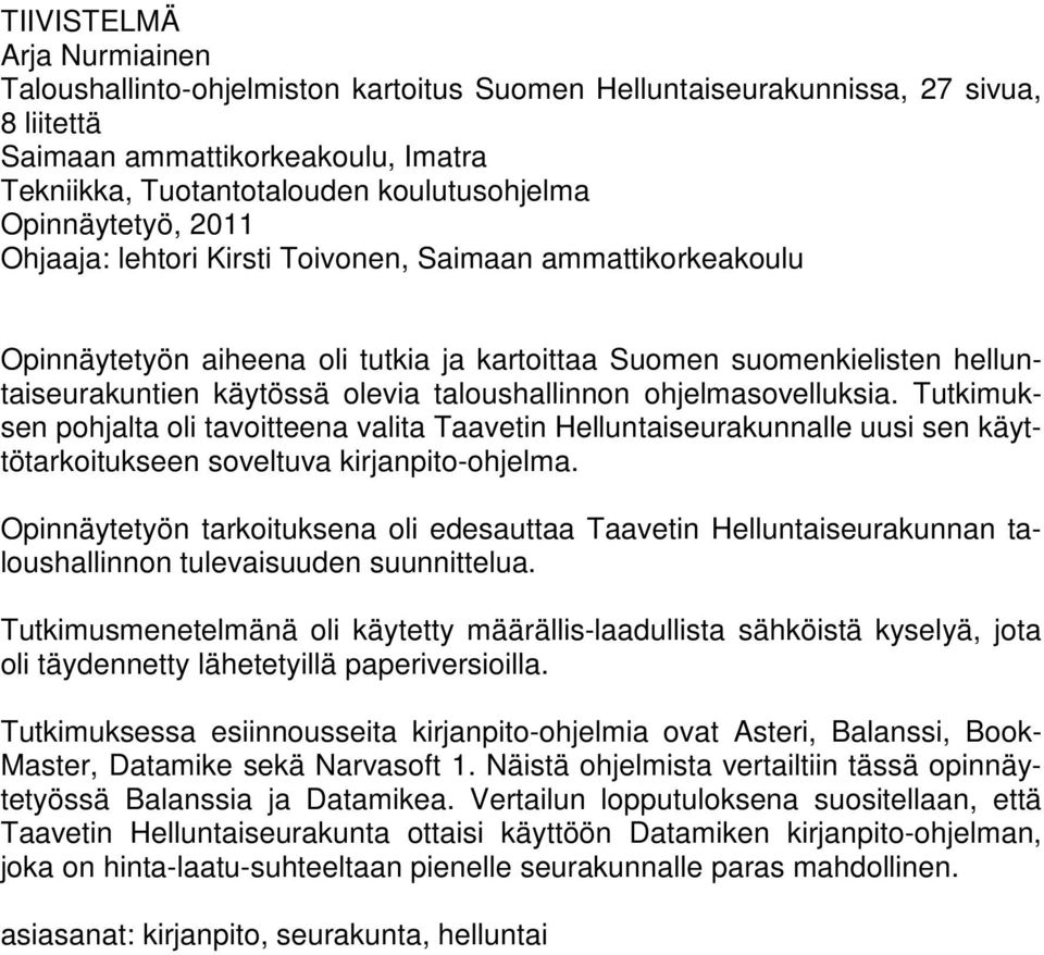 taloushallinnon ohjelmasovelluksia. Tutkimuksen pohjalta oli tavoitteena valita Taavetin Helluntaiseurakunnalle uusi sen käyttötarkoitukseen soveltuva kirjanpito-ohjelma.