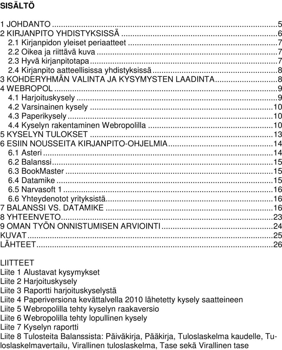 .. 10 5 KYSELYN TULOKSET... 13 6 ESIIN NOUSSEITA KIRJANPITO-OHJELMIA... 14 6.1 Asteri... 14 6.2 Balanssi... 15 6.3 BookMaster... 15 6.4 Datamike... 15 6.5 Narvasoft 1... 16 6.