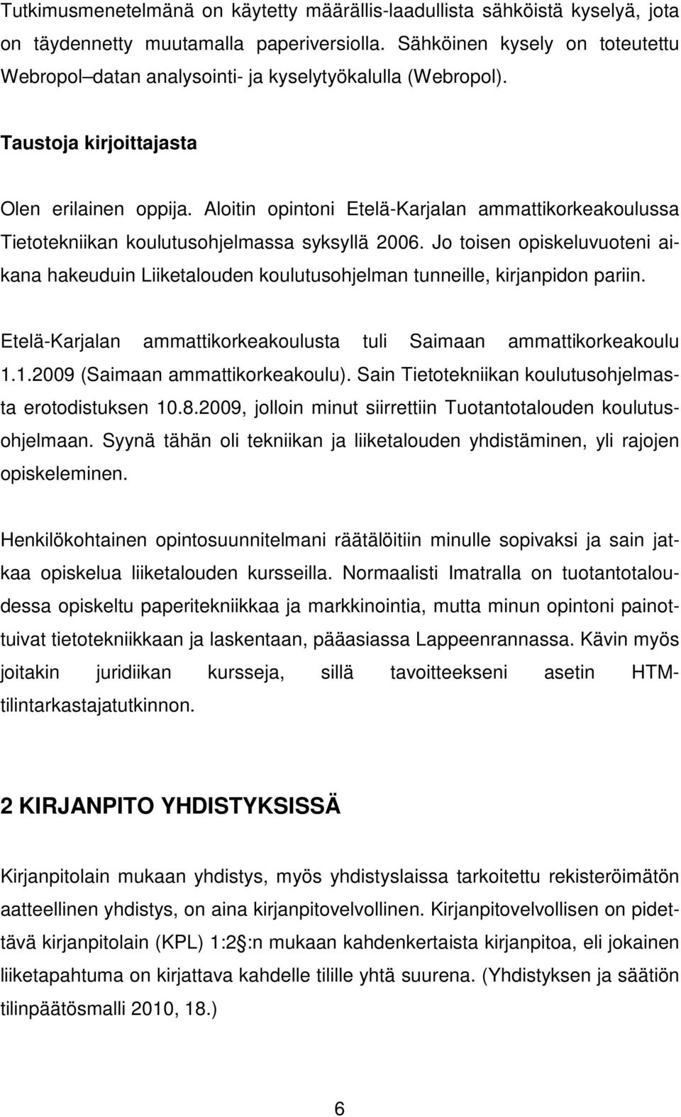 Aloitin opintoni Etelä-Karjalan ammattikorkeakoulussa Tietotekniikan koulutusohjelmassa syksyllä 2006.