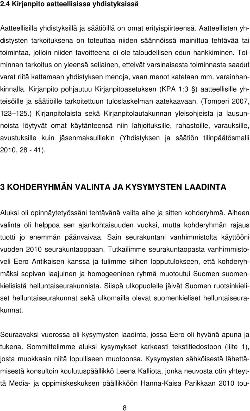 Toiminnan tarkoitus on yleensä sellainen, etteivät varsinaisesta toiminnasta saadut varat riitä kattamaan yhdistyksen menoja, vaan menot katetaan mm. varainhankinnalla.