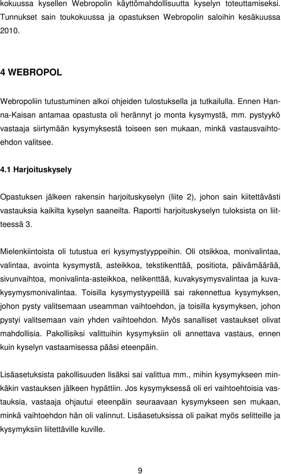 pystyykö vastaaja siirtymään kysymyksestä toiseen sen mukaan, minkä vastausvaihtoehdon valitsee. 4.