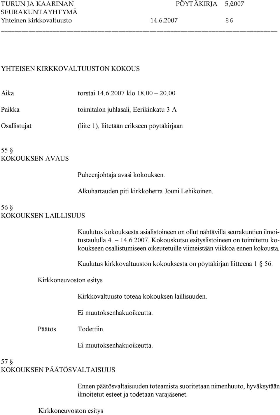Alkuhartauden piti kirkkoherra Jouni Lehikoinen. Kuulutus kokouksesta asialistoineen on ollut nähtävillä seurakuntien ilmoitustaululla 4. 14.6.2007.