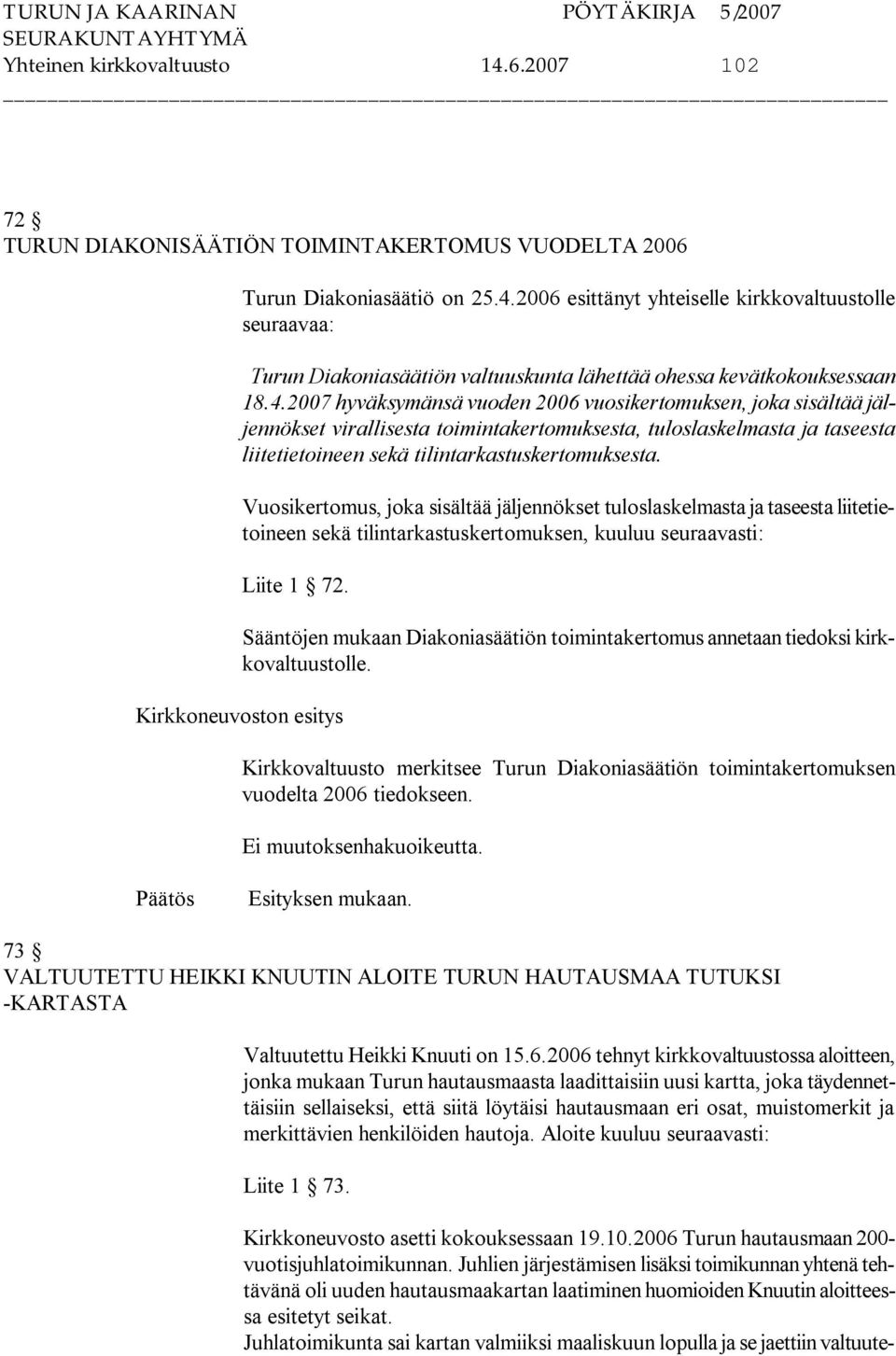 Vuosikertomus, joka sisältää jäljennökset tuloslaskelmasta ja taseesta liitetietoineen sekä tilintarkastuskertomuksen, kuuluu seuraavasti: Liite 1 72.