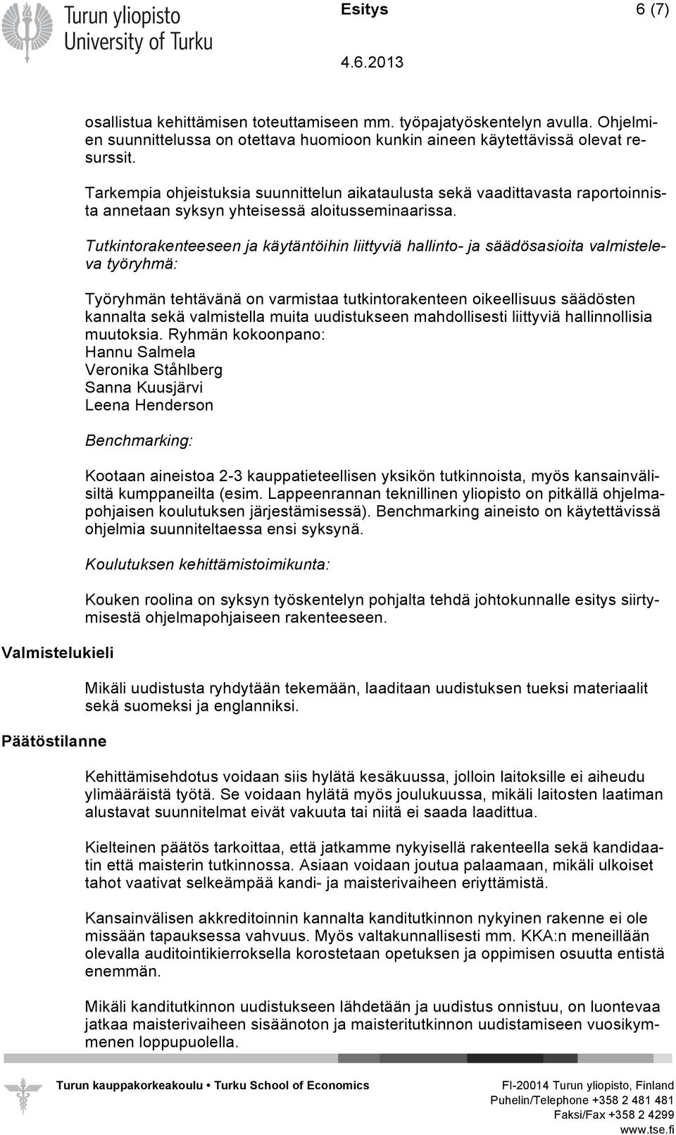 Tarkempia ohjeistuksia suunnittelun aikataulusta sekä vaadittavasta raportoinnista annetaan syksyn yhteisessä aloitusseminaarissa.