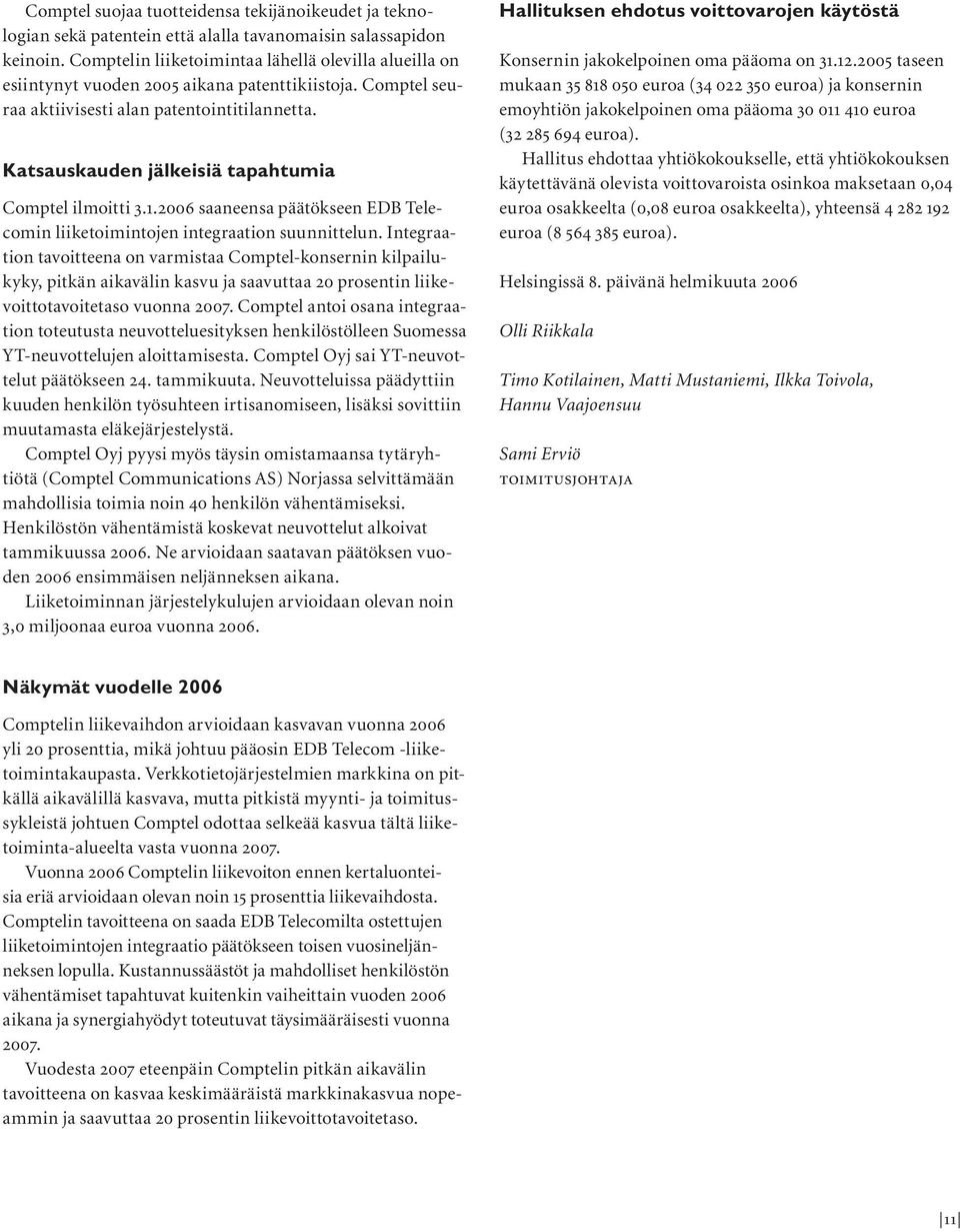 Katsauskauden jälkeisiä tapahtumia Comptel ilmoitti 3.1.2006 saaneensa päätökseen EDB Telecomin liiketoimintojen integraation suunnittelun.