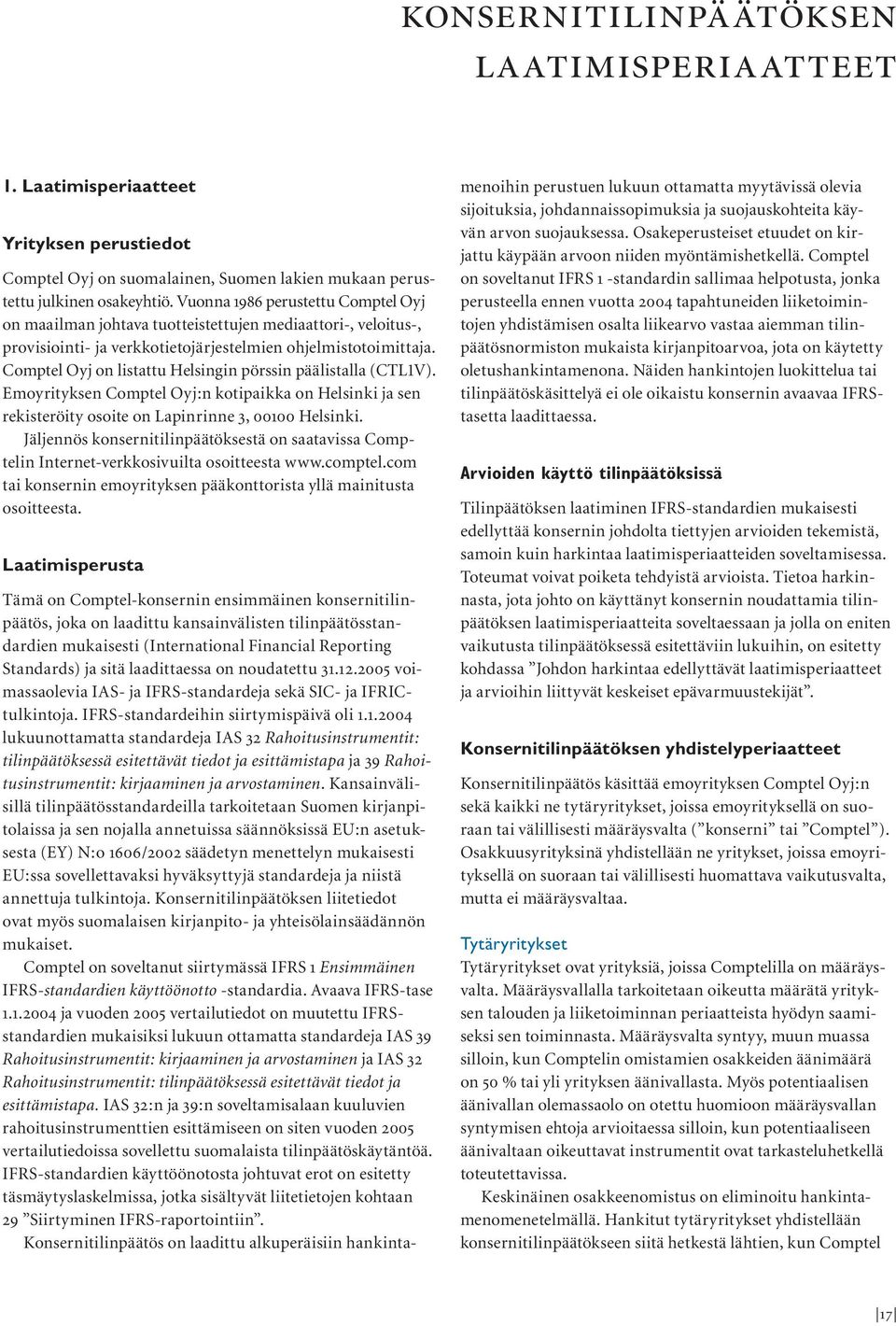 Comptel Oyj on listattu Helsingin pörssin päälistalla (CTL1V). Emoyrityksen Comptel Oyj:n kotipaikka on Helsinki ja sen rekisteröity osoite on Lapinrinne 3, 00100 Helsinki.