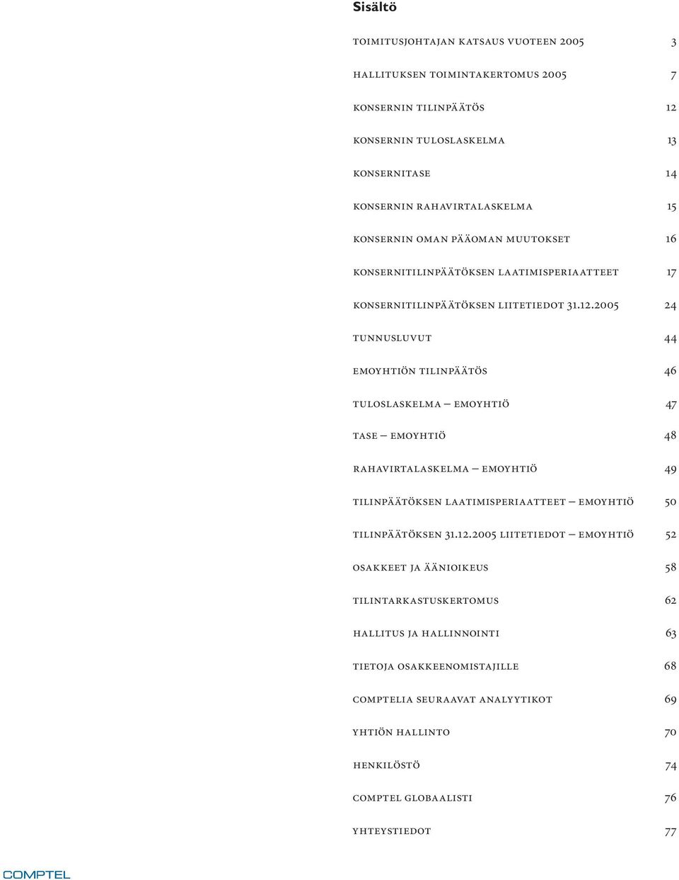 2005 24 tunnusluvut 44 emoyhtiön tilinpäätös 46 tuloslaskelma emoyhtiö 47 tase emoyhtiö 48 rahavirtalaskelma emoyhtiö 49 tilinpäätöksen laatimisperiaatteet emoyhtiö 50 tilinpäätöksen 31.