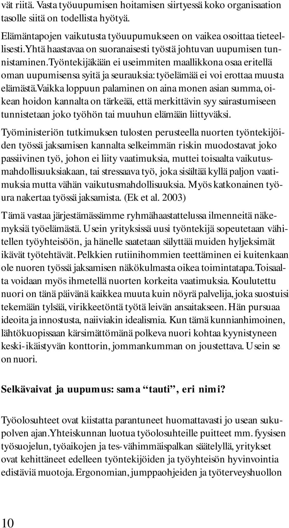 Työntekijäkään ei useimmiten maallikkona osaa eritellä oman uupumisensa syitä ja seurauksia: työelämää ei voi erottaa muusta elämästä.