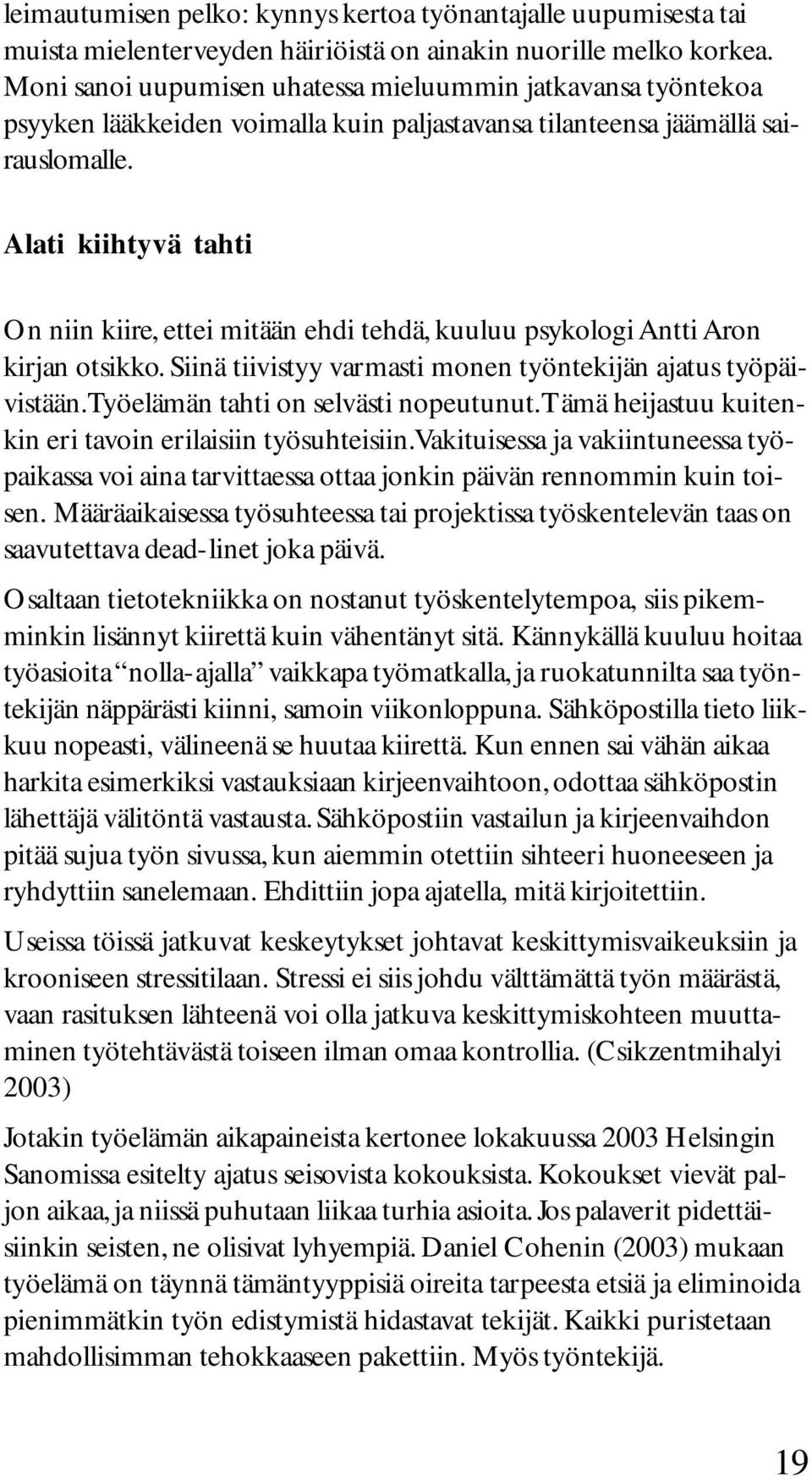 Alati kiihtyvä tahti On niin kiire, ettei mitään ehdi tehdä, kuuluu psykologi Antti Aron kirjan otsikko. Siinä tiivistyy varmasti monen työntekijän ajatus työpäivistään.