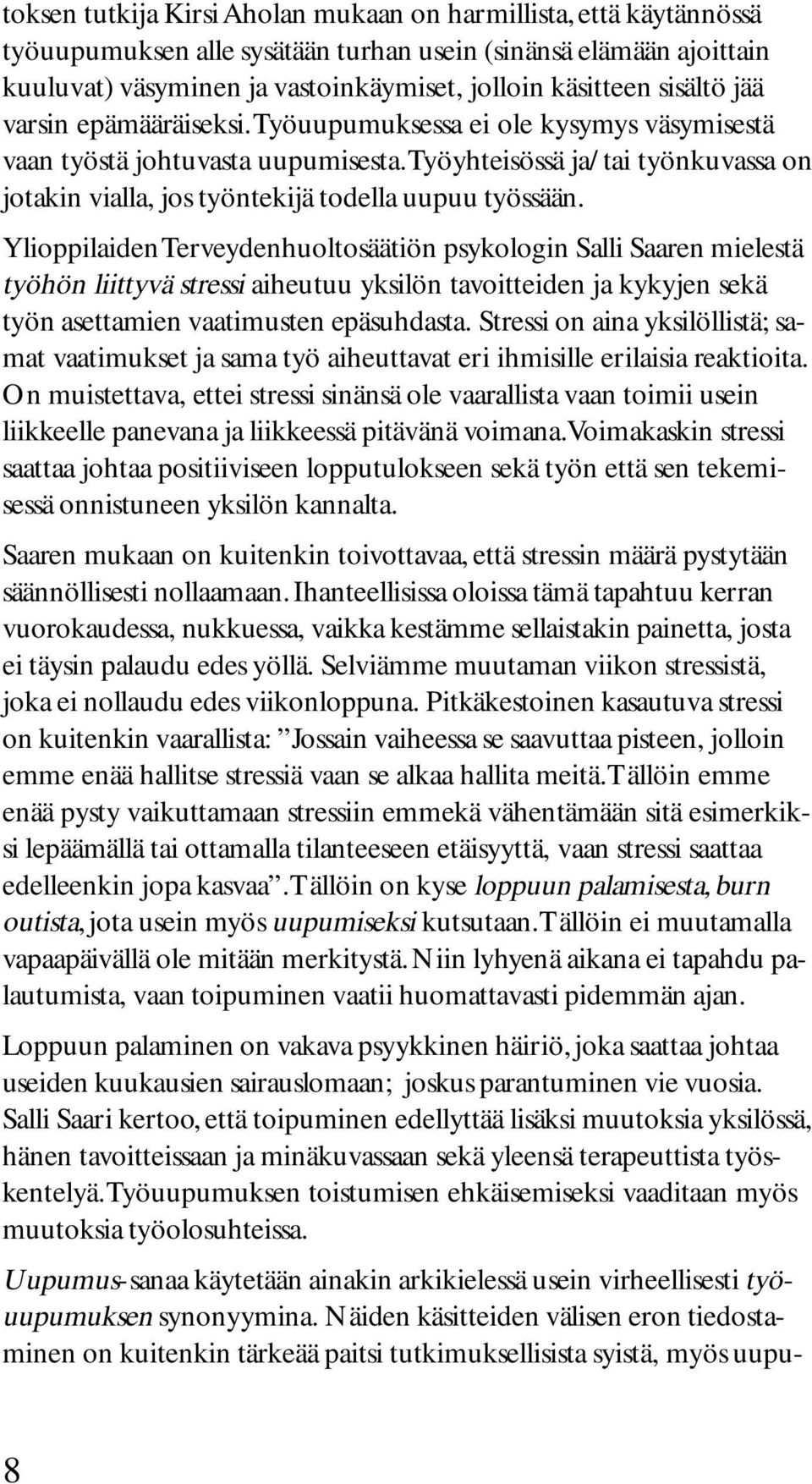 Työyhteisössä ja/tai työnkuvassa on jotakin vialla, jos työntekijä todella uupuu työssään.