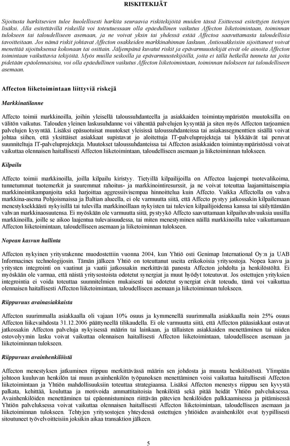 saavuttamasta taloudellisia tavoitteitaan. Jos nämä riskit johtavat Affecton osakkeiden markkinahinnan laskuun, Antiosakkeisiin sijoittaneet voivat menettää sijoituksensa kokonaan tai osittain.