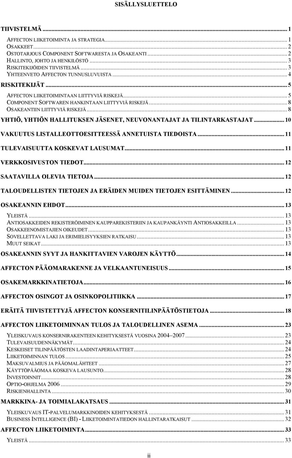 .. 8 OSAKEANTIIN LIITTYVIÄ RISKEJÄ... 8 YHTIÖ, YHTIÖN HALLITUKSEN JÄSENET, NEUVONANTAJAT JA TILINTARKASTAJAT... 10 VAKUUTUS LISTALLEOTTOESITTEESSÄ ANNETUISTA TIEDOISTA.