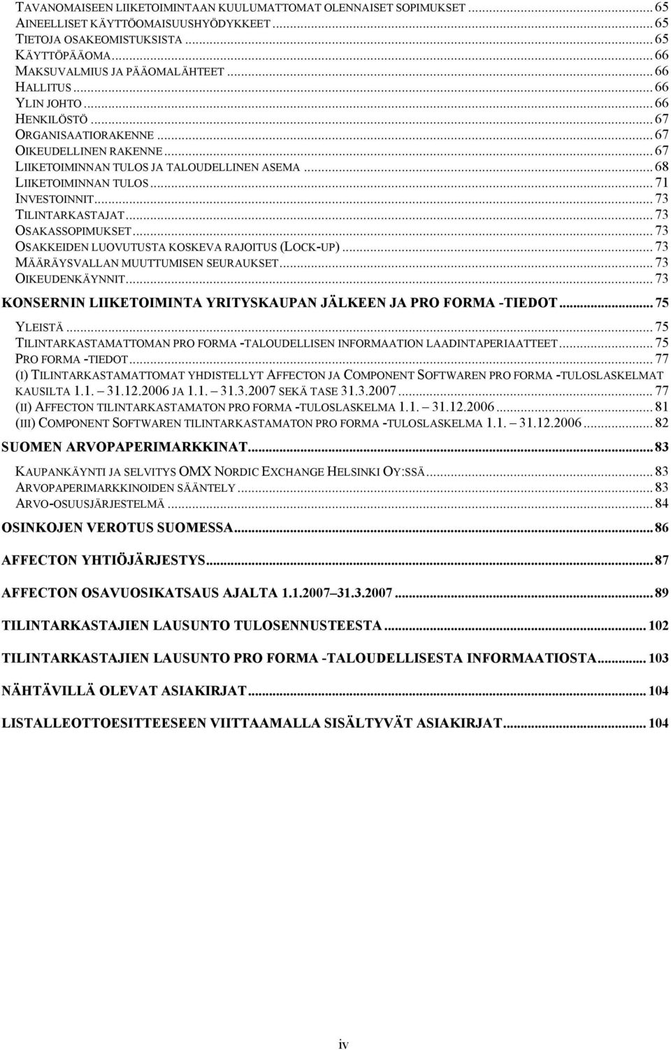 .. 73 TILINTARKASTAJAT... 73 OSAKASSOPIMUKSET... 73 OSAKKEIDEN LUOVUTUSTA KOSKEVA RAJOITUS (LOCK-UP)... 73 MÄÄRÄYSVALLAN MUUTTUMISEN SEURAUKSET... 73 OIKEUDENKÄYNNIT.