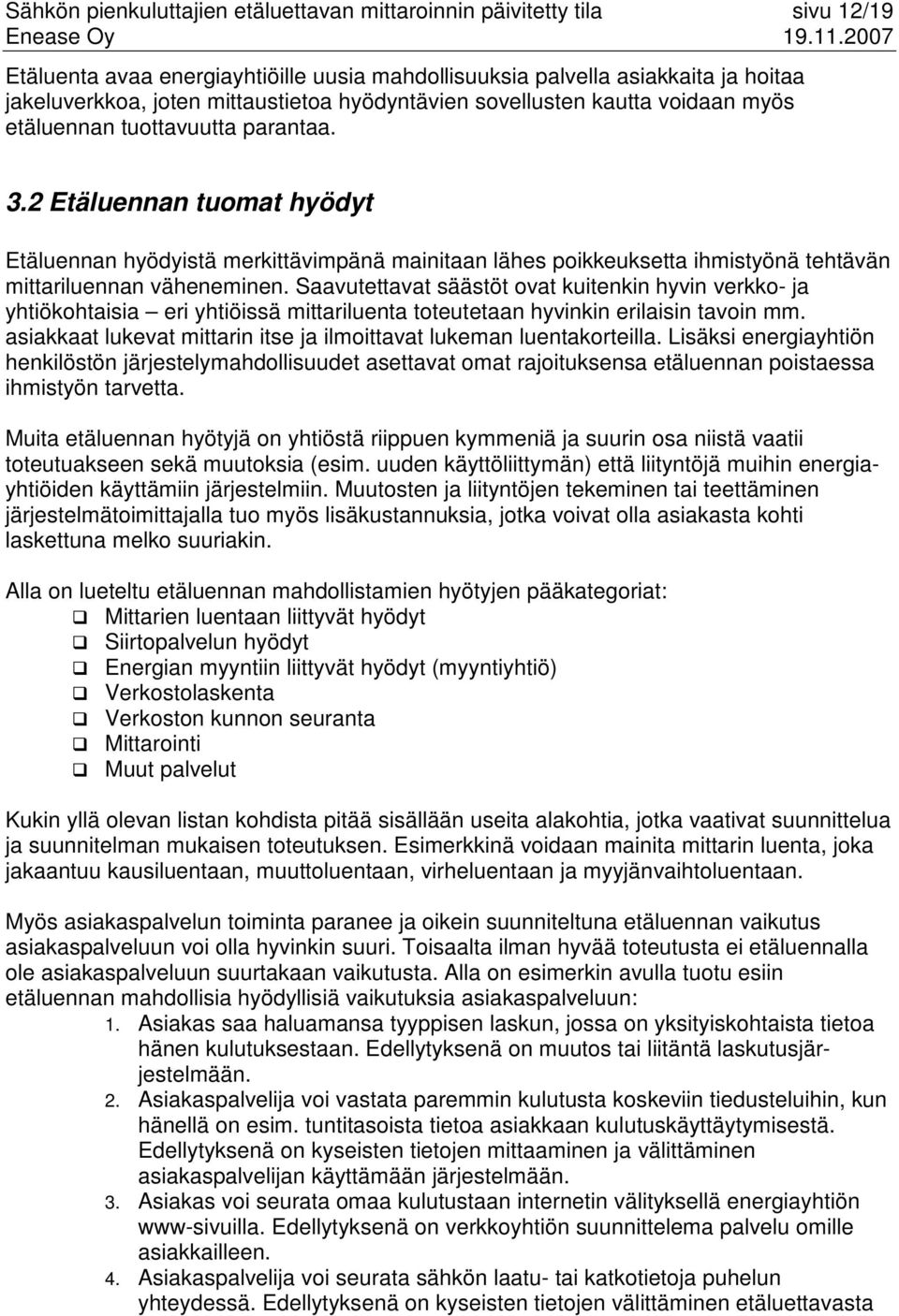 2 Etäluennan tuomat hyödyt Etäluennan hyödyistä merkittävimpänä mainitaan lähes poikkeuksetta ihmistyönä tehtävän mittariluennan väheneminen.