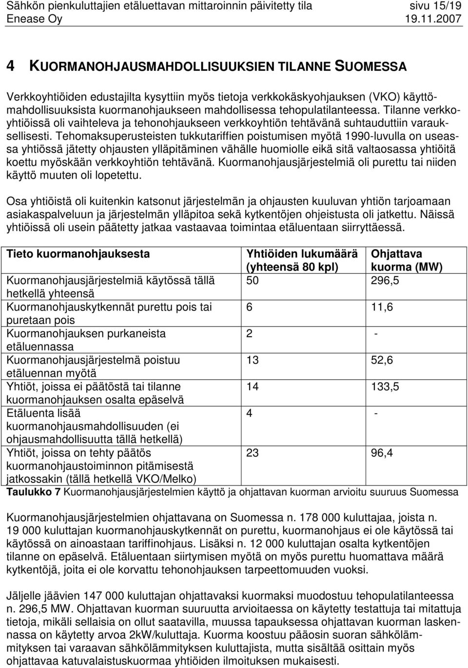 Tehomaksuperusteisten tukkutariffien poistumisen myötä 1990-luvulla on useassa yhtiössä jätetty ohjausten ylläpitäminen vähälle huomiolle eikä sitä valtaosassa yhtiöitä koettu myöskään verkkoyhtiön