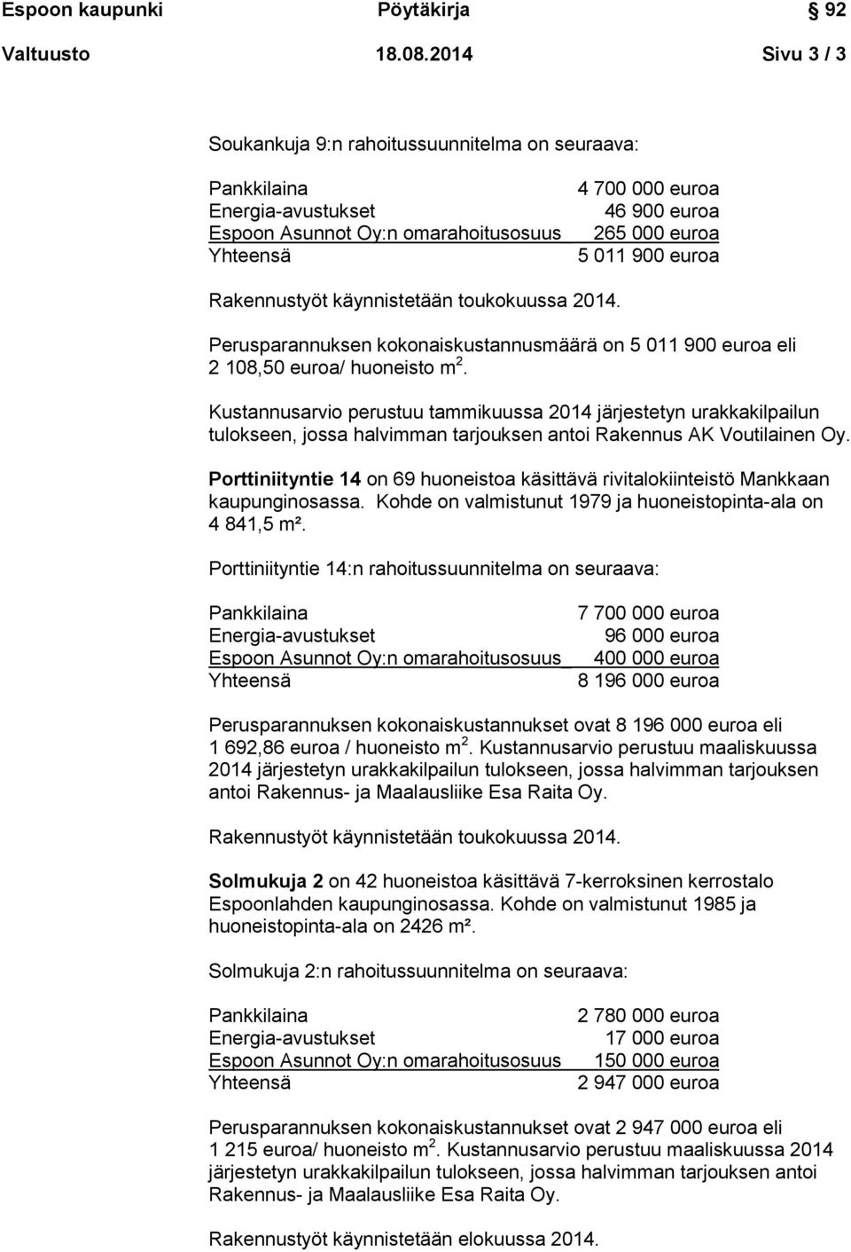 käynnistetään toukokuussa 2014. Perusparannuksen kokonaiskustannusmäärä on 5 011 900 euroa eli 2 108,50 euroa/ huoneisto m 2.