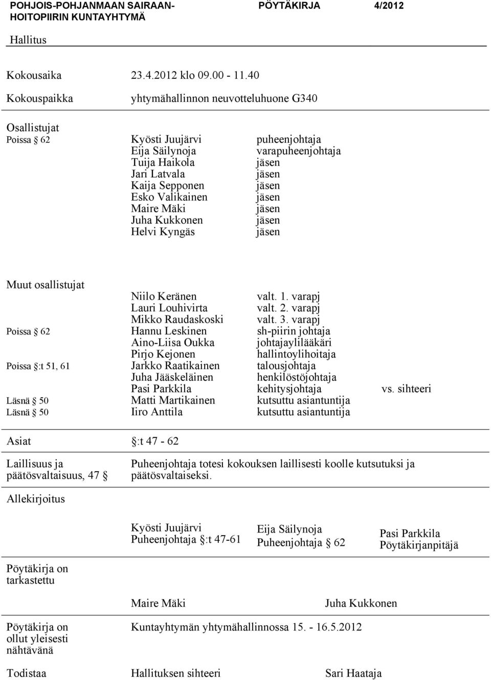 puheenjohtaja varapuheenjohtaja jäsen jäsen jäsen jäsen jäsen jäsen jäsen Muut osallistujat Poissa 62 Poissa :t 51, 61 Läsnä 50 Läsnä 50 Niilo Keränen Lauri Louhivirta Mikko Raudaskoski Hannu