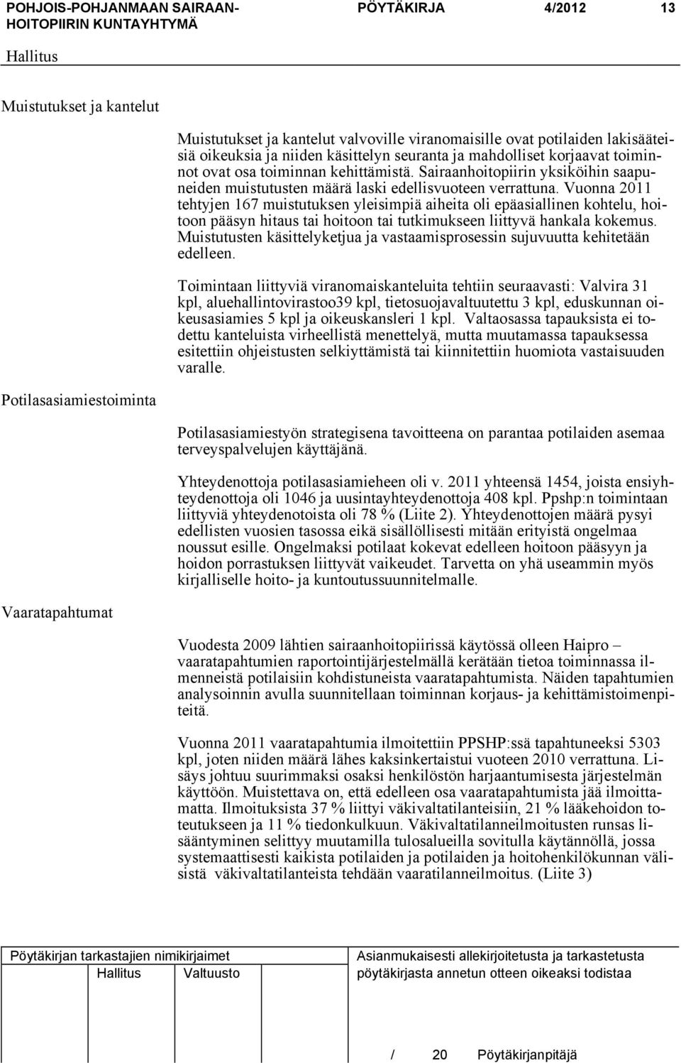 Vuonna 2011 tehtyjen 167 muistutuksen yleisimpiä aiheita oli epäasiallinen kohtelu, hoitoon pääsyn hitaus tai hoitoon tai tutkimukseen liittyvä hankala kokemus.