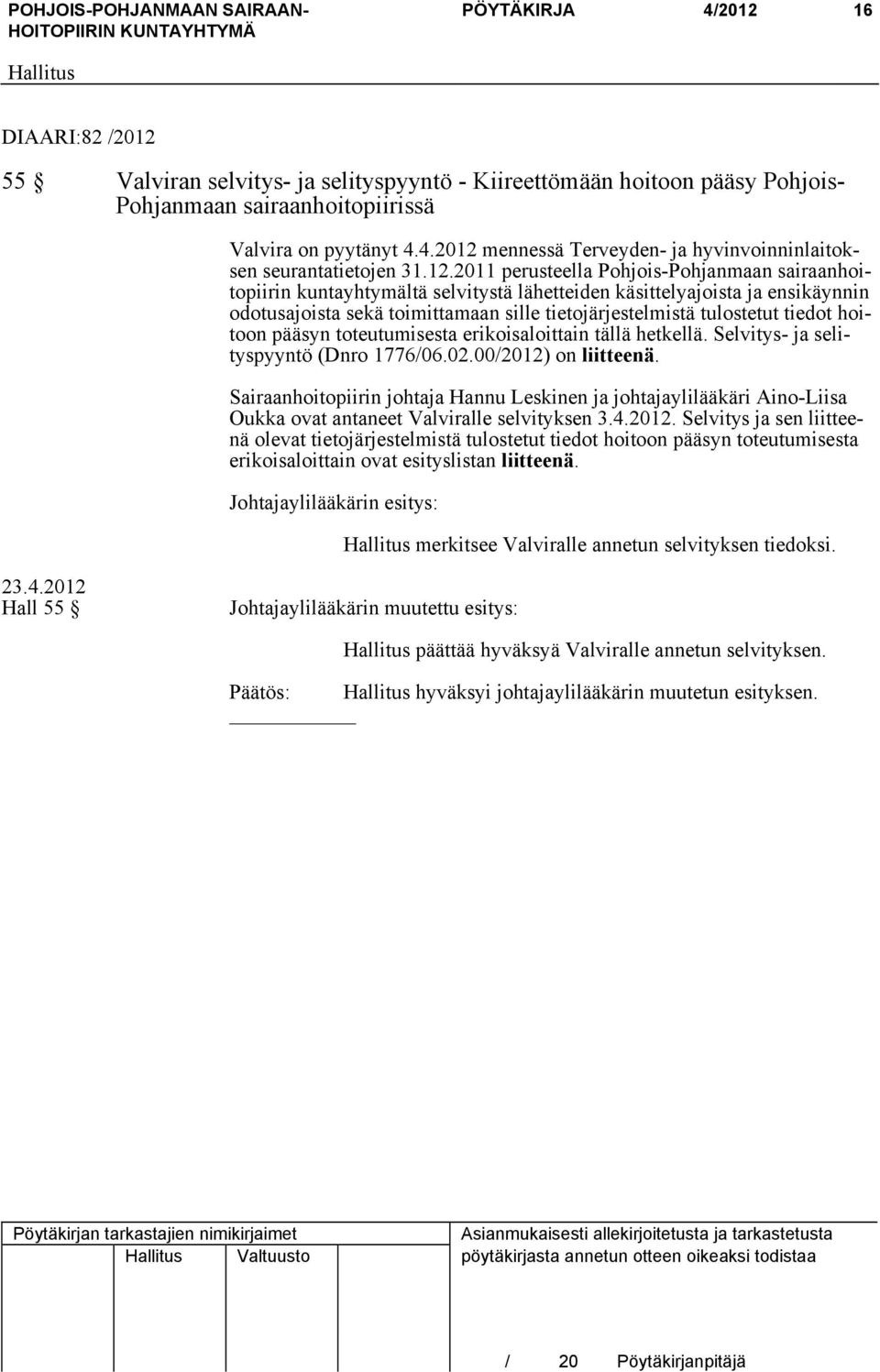 tiedot hoitoon pääsyn toteutumisesta erikoisaloittain tällä hetkellä. Selvitys- ja selityspyyntö (Dnro 1776/06.02.00/2012) on liitteenä.