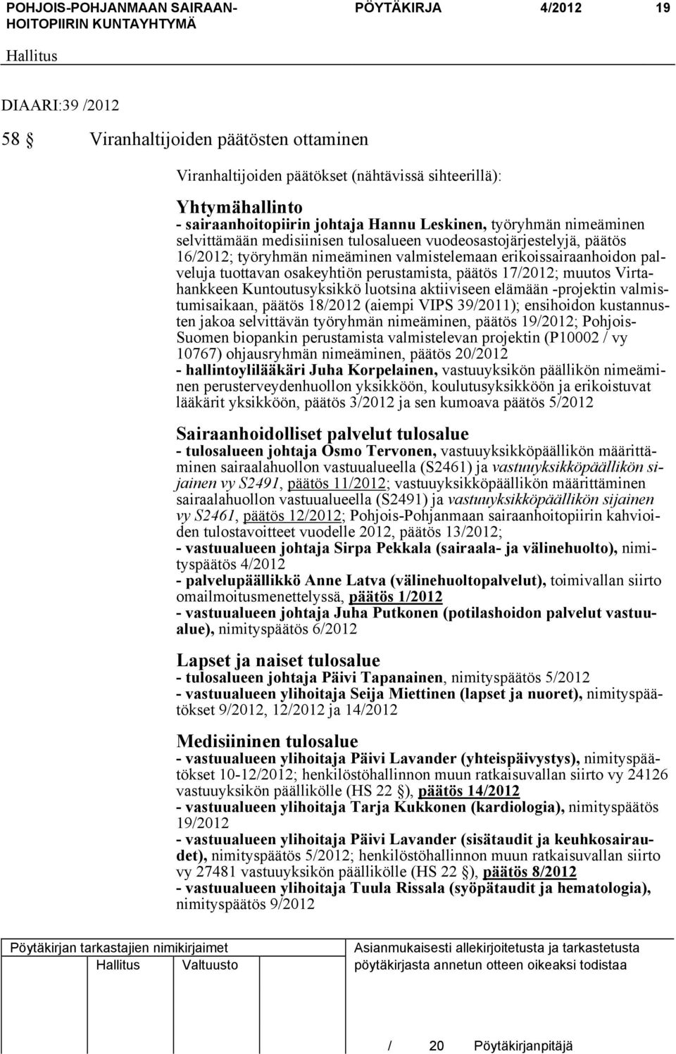 17/2012; muutos Virtahankkeen Kuntoutusyksikkö luotsina aktiiviseen elämään -projektin valmistumisaikaan, päätös 18/2012 (aiempi VIPS 39/2011); ensihoidon kustannusten jakoa selvittävän työryhmän