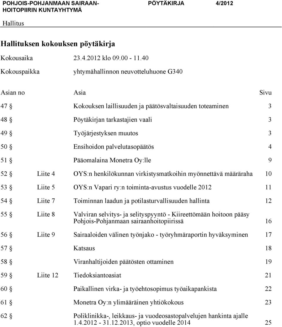 palvelutasopäätös 4 51 Pääomalaina Monetra Oy:lle 9 52 Liite 4 OYS:n henkilökunnan virkistysmatkoihin myönnettävä määräraha 10 53 Liite 5 OYS:n Vapari ry:n toiminta-avustus vuodelle 2012 11 54 Liite