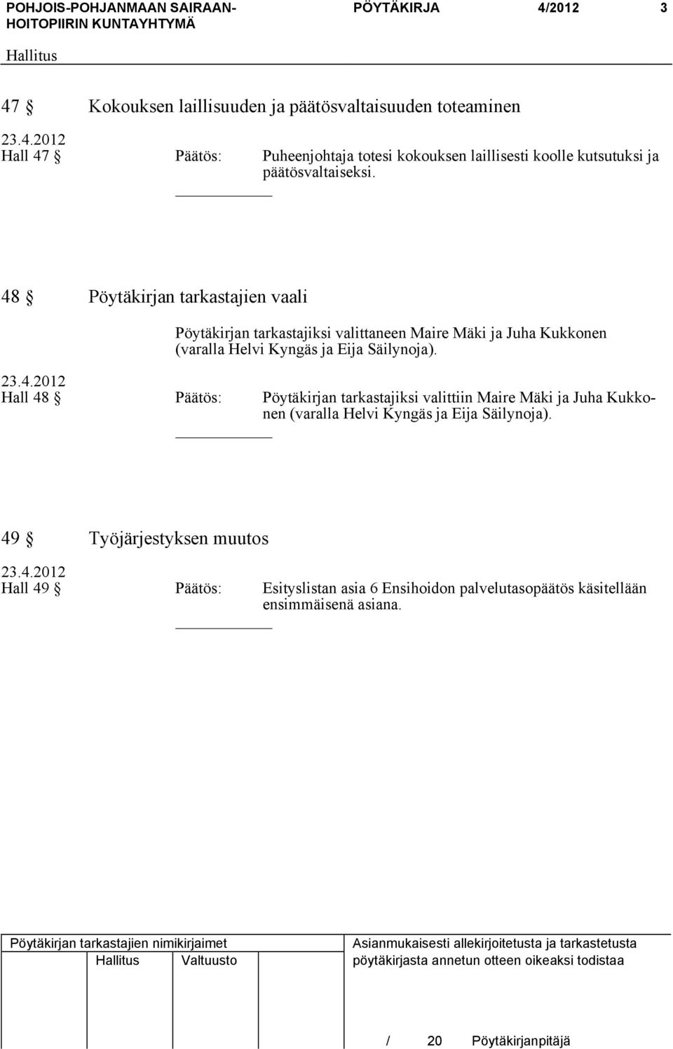 48 Pöytäkirjan tarkastajien vaali Pöytäkirjan tarkastajiksi valittaneen Maire Mäki ja Juha Kukkonen (varalla Helvi Kyngäs ja Eija Säilynoja).