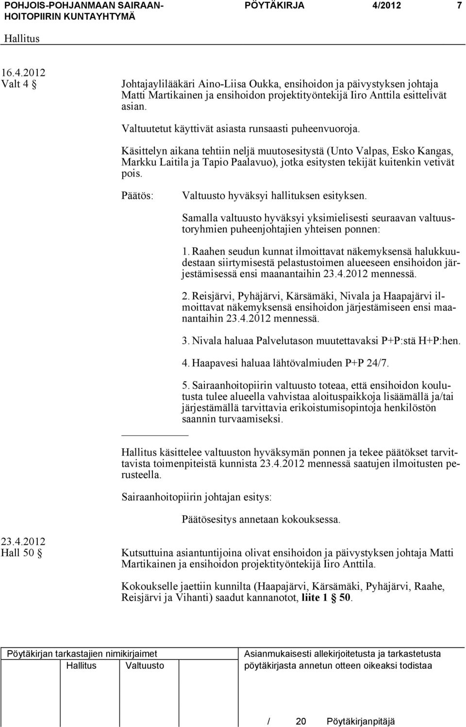 Käsittelyn aikana tehtiin neljä muutosesitystä (Unto Valpas, Esko Kangas, Markku Laitila ja Tapio Paalavuo), jotka esitysten tekijät kuitenkin vetivät pois.
