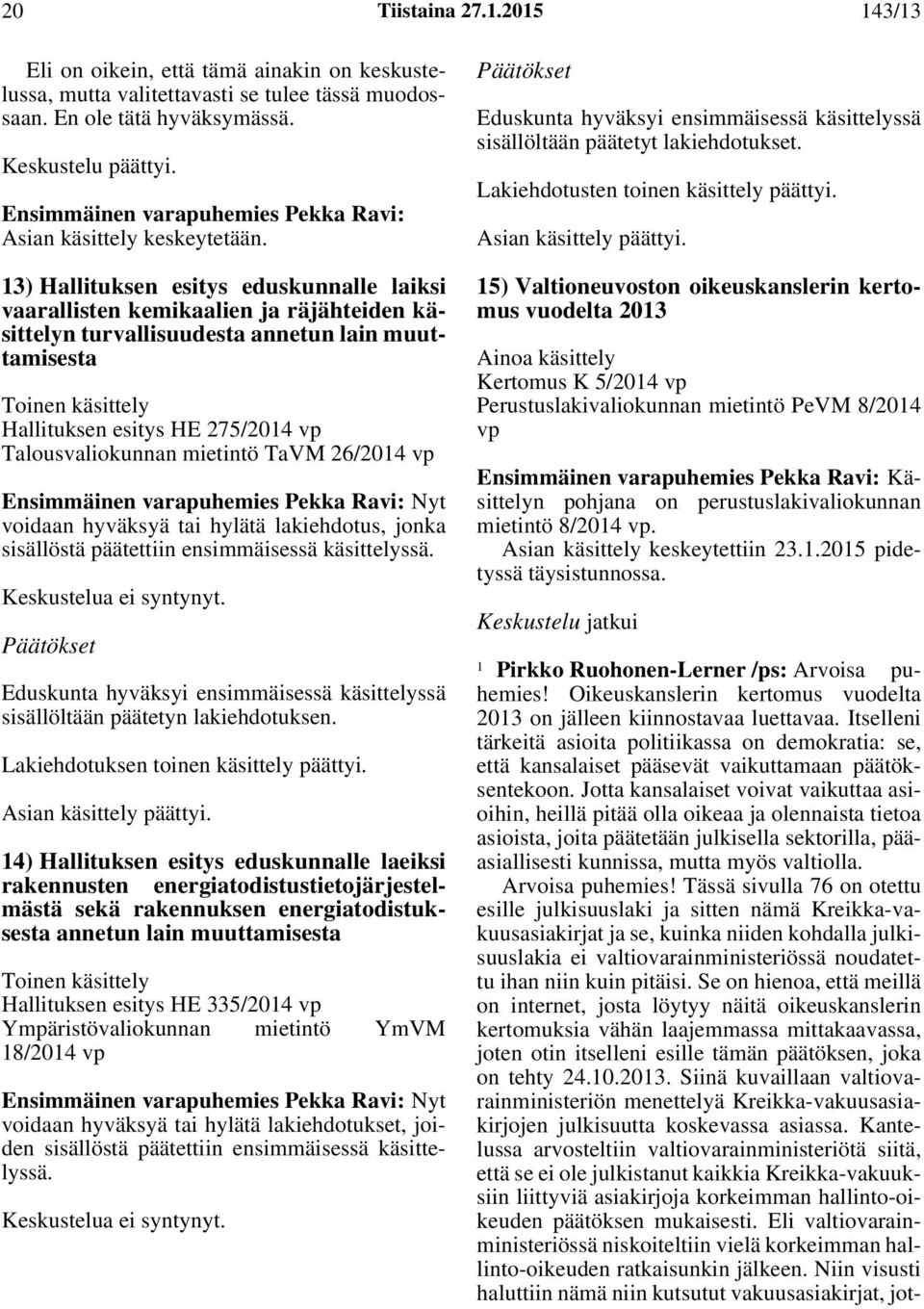 Toinen käsittely Hallituksen esitys HE 275/2014 vp Talousvaliokunnan mietintö TaVM 26/2014 vp Ensimmäinen varapuhemies Pekka Ravi: Nyt voidaan hyväksyä tai hylätä lakiehdotus, jonka sisällöstä