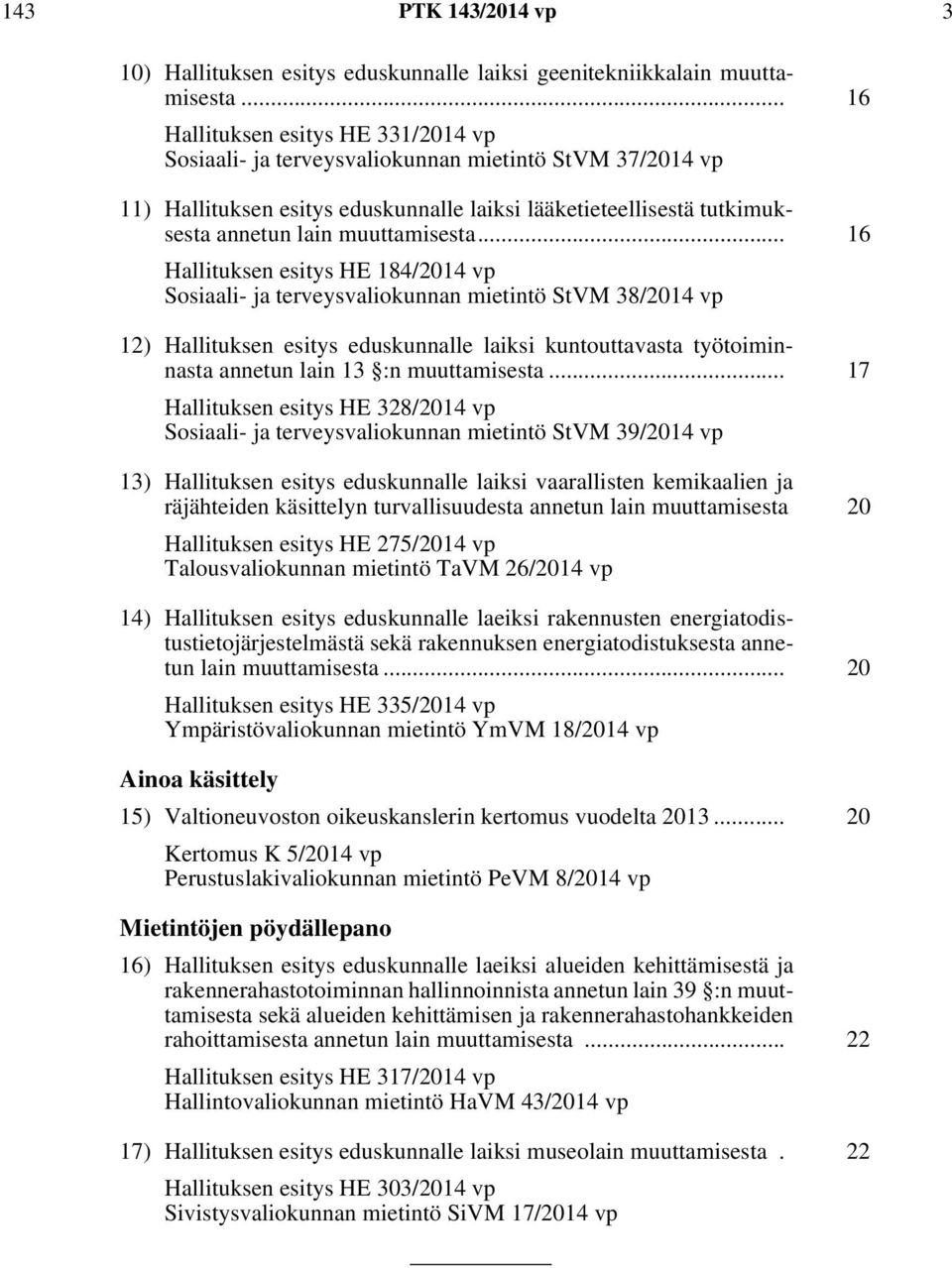 .. 16 Hallituksen esitys HE 184/2014 vp Sosiaali- ja terveysvaliokunnan mietintö StVM 38/2014 vp 12) Hallituksen esitys eduskunnalle laiksi kuntouttavasta työtoiminnasta annetun lain 13 :n