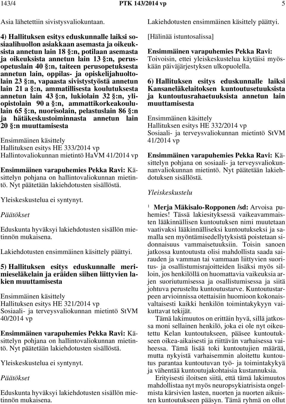 perusopetuksesta annetun lain, oppilas- ja opiskelijahuoltolain 23 :n, vapaasta sivistystyöstä annetun lain 21 a :n, ammatillisesta koulutuksesta annetun lain 43 :n, lukiolain 32 :n, yliopistolain 90